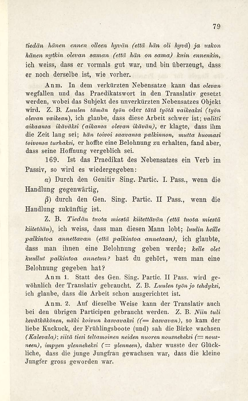 79 tiedän hänen ennen olleen hyvän (että hän oli hyvä) ja uskon hänen nytkin olevan saman (että hän on sama) kuin ennenkin, ich weiss, dass er vormals gut war, und bin iiberzeugt, dass er noch