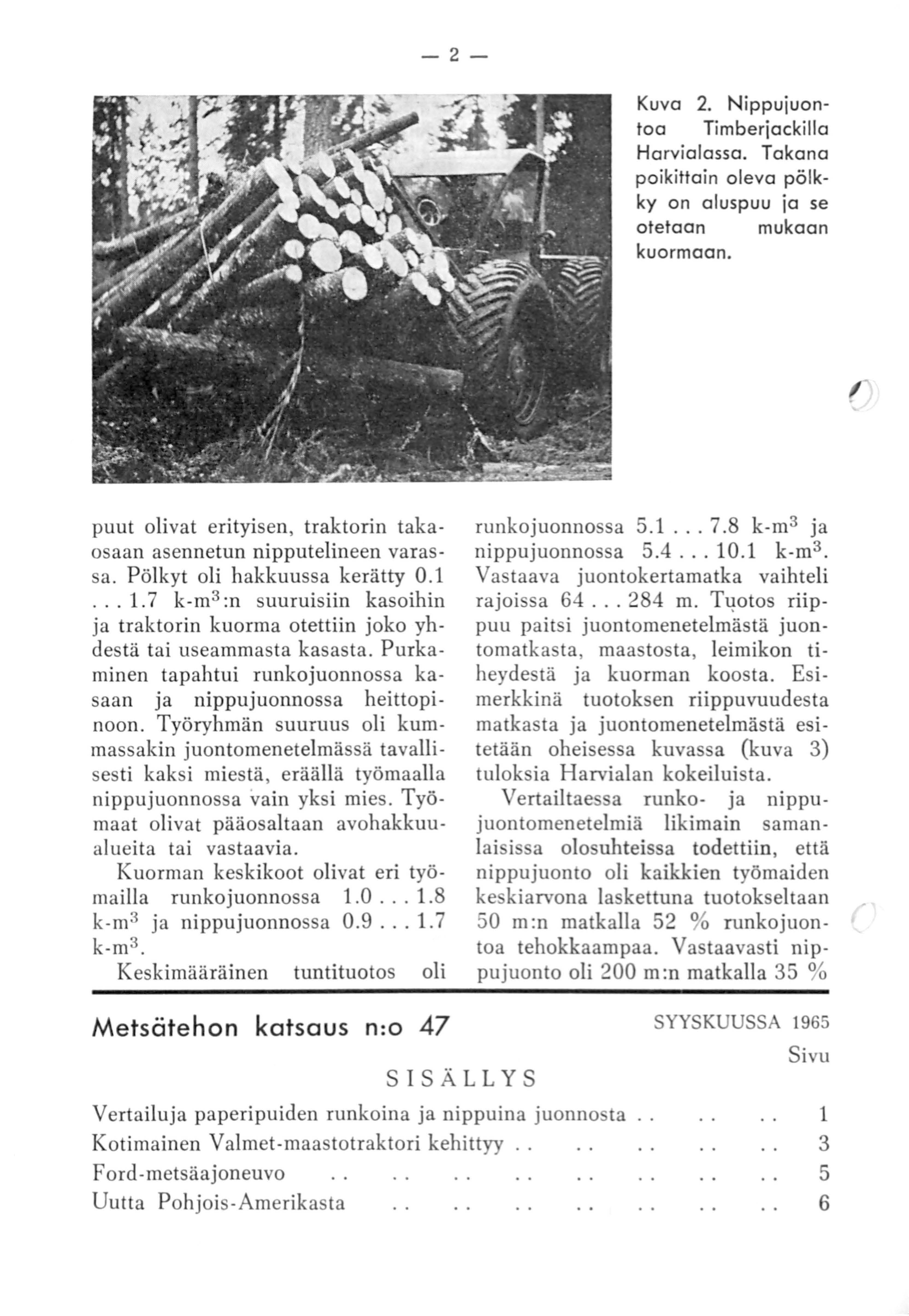 -2- Kuva 2. Nippujuontoa Timberjackilla Harvialassa. Takana poikittain oleva pölkky on aluspuu ja se otetaan mukaan kuormaan.