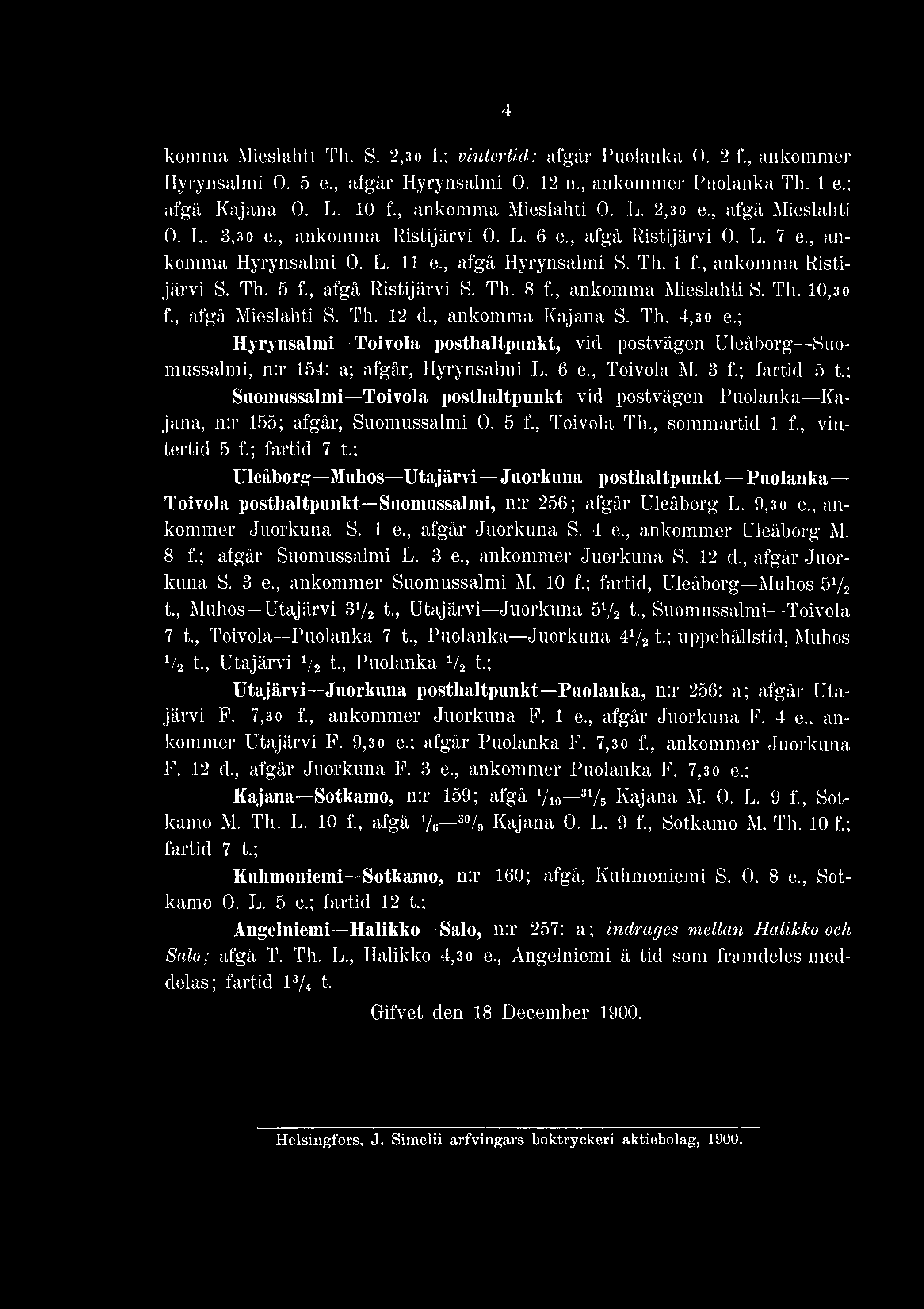 , afgå Ristijärvi S. Th. 8 f., ankomma Mieslahti S. Th. 10,30 f., afgå Mieslahti S. Th. 12 d., ankomma Kajana S. Th. 4,3o e.