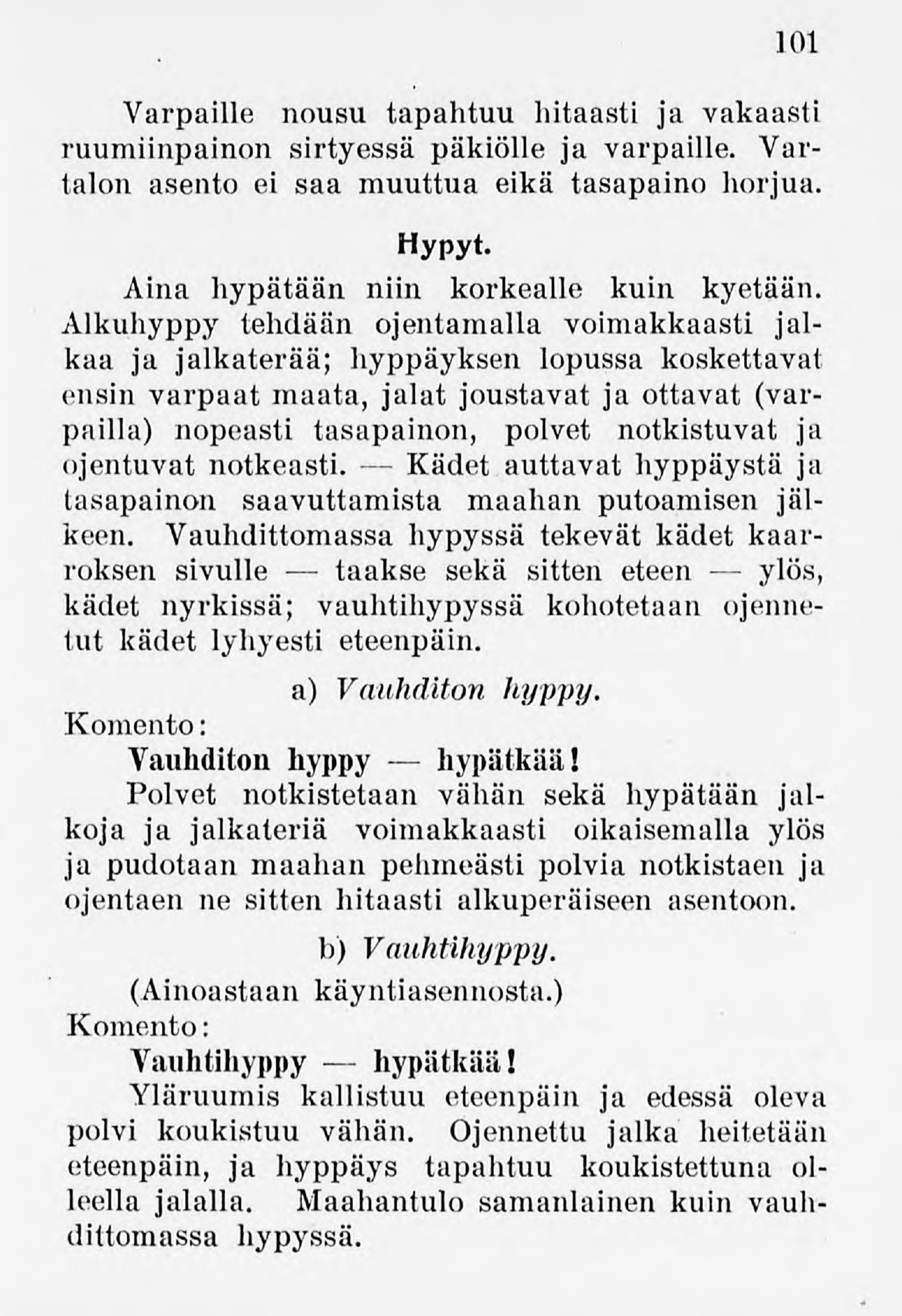 101 Varpaille nousu tapahtuu hitaasti ja vakaasti ruumiinpainon sirtyessä päkiölle ja varpaille. Vartalon asento ei saa muuttua eikä tasapaino horjua. Hypyt. Aina hypätään niin korkealle kuin kyetään.