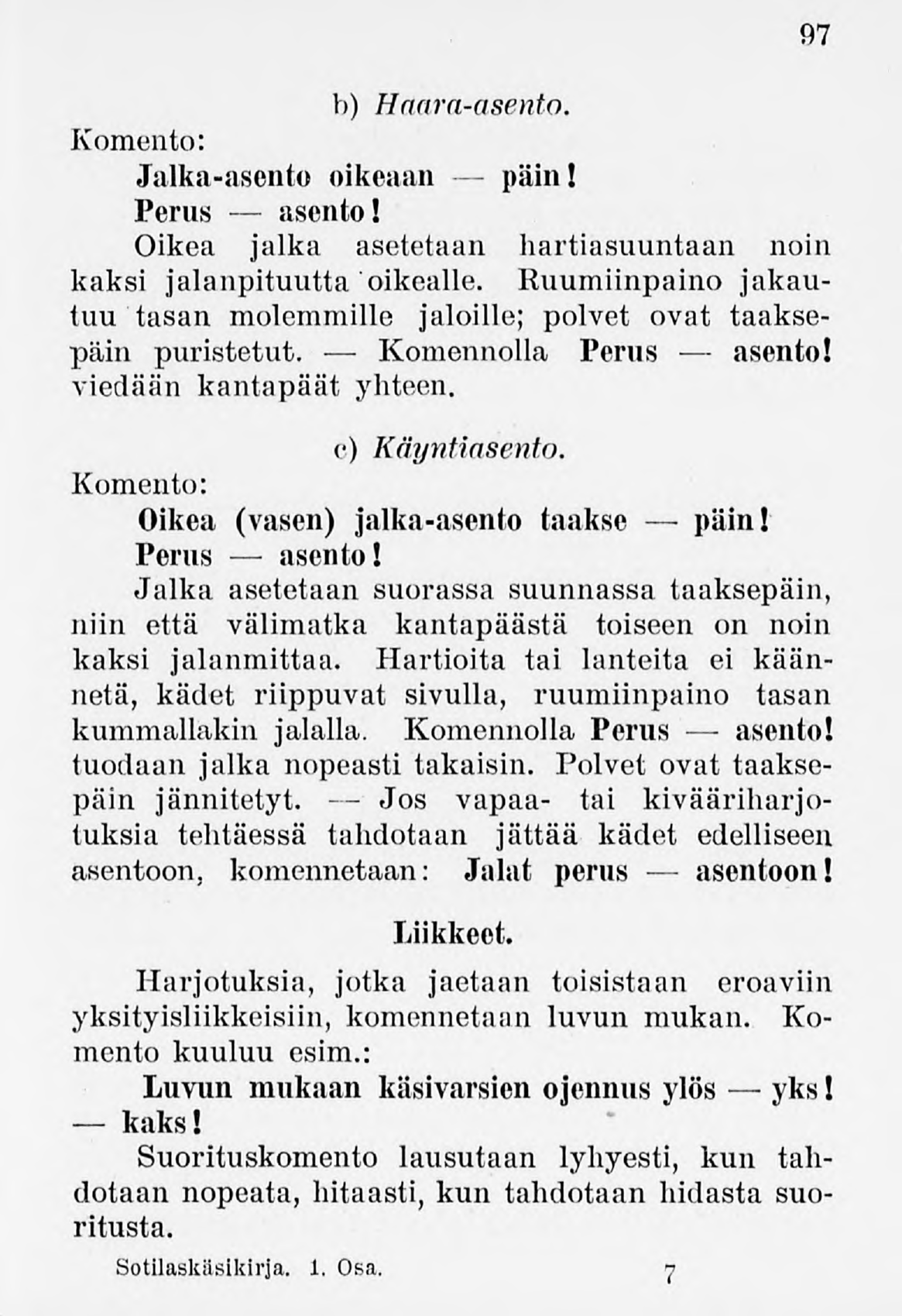 b) Haara-asento. Jalka-asento oikeaan päin! Perus asento! 97 Oikea jalka asetetaan hartiäsuuntaan noin kaksi jalanpituutta oikealle.