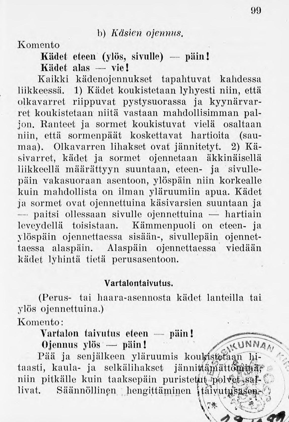 99 b) Käsien ojennus. Komento Kädet eteen (ylös, sivulle) päin! Kädet alas vie! Kaikki kädenojennukset tapahtuvat kahdessa liikkeessä.