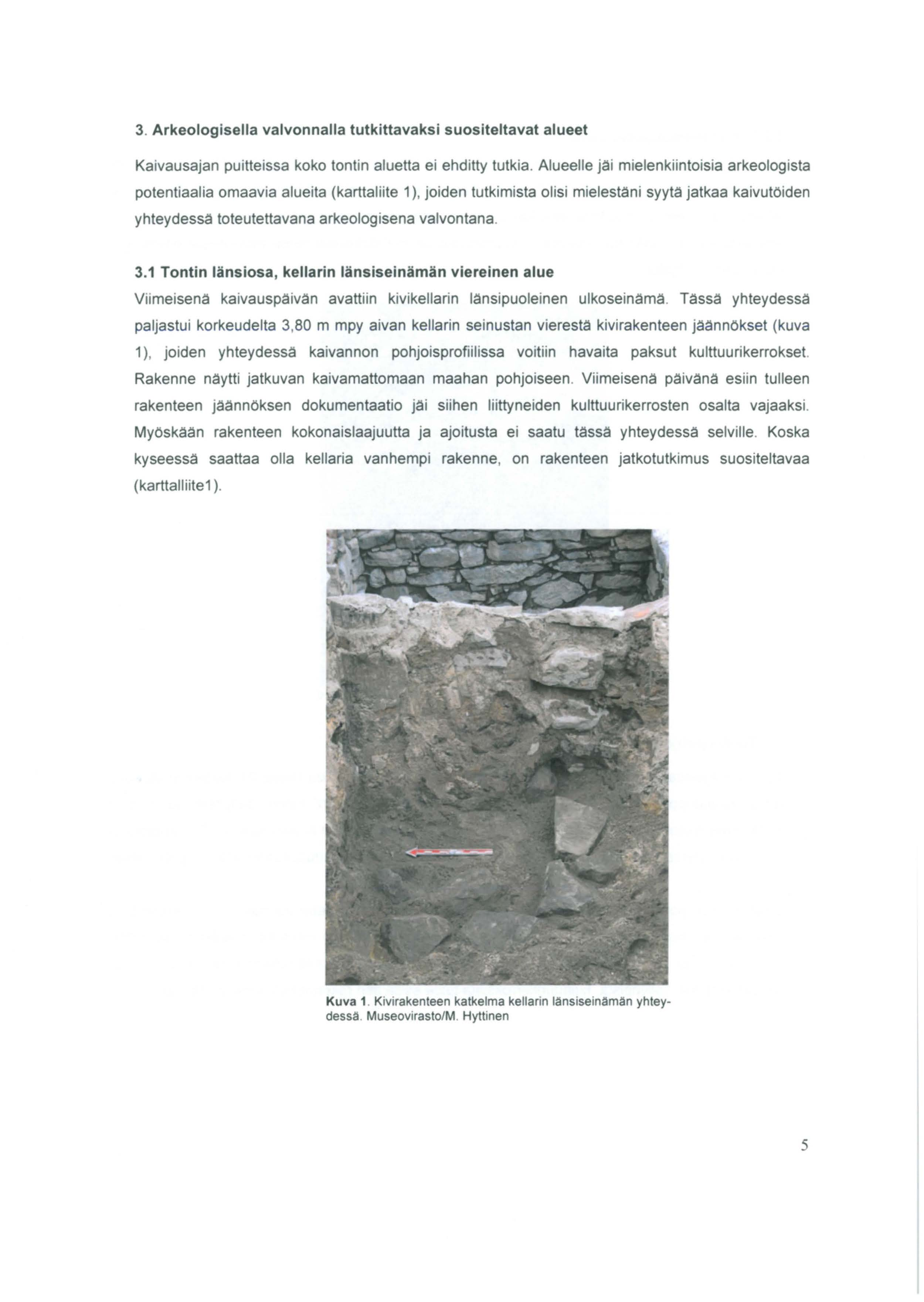 3. Arkeologisella valvonnalla tutkittavaksi suositeltavat alueet Kaivausajan puitteissa koko tontin aluetta ei ehditty tutkia.