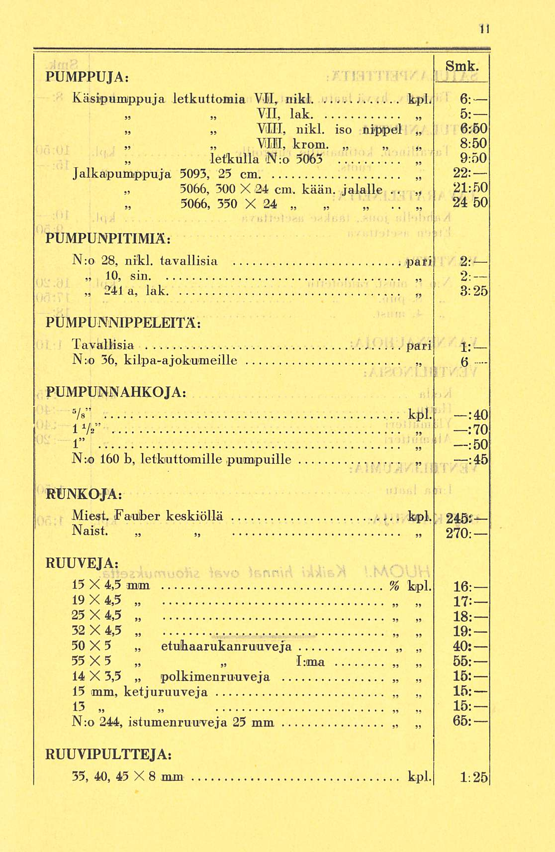 Smk. PUMPPUJA:. Käsipumppuja letkuttomia VH, nikl. kpl. 6:» VII, lak 5: VIII, nikl. iso nippel 6:60 VIII, krom. 8:50 letkulla N:o 5063 9:50 Jalkapumppuja 5093, 25 cm 22: 5066, 500 X24 cm. kään.