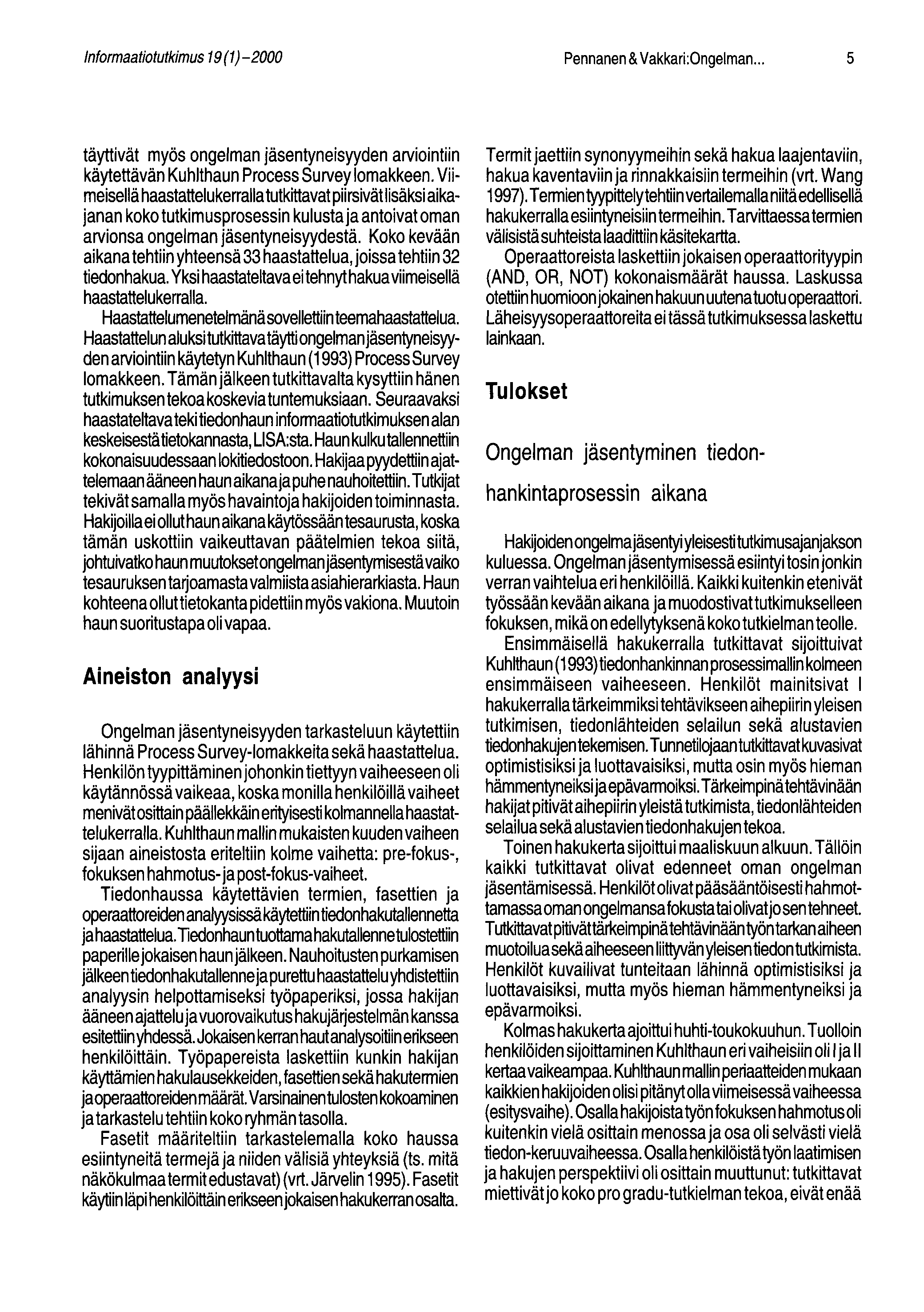 Informaatiotutkimus 19(1)-2000 Pennanen &Vakkari:Ongelman... 5 täyttivät myös ongelman jäsentyneisyyden arviointiin käytettävän Kuhlthaun Process Survey lomakkeen.