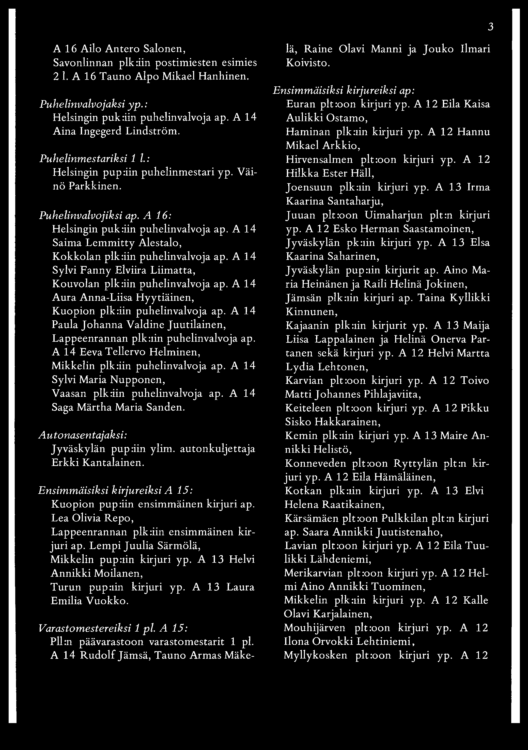 A 14 Saima Lemmitty Alestalo, Kokkolan plk:iin puhelinvalvoja ap. A 14 Sylvi Fanny Elviira Liimatta, Kouvolan plk:iin puhelinvalvoja ap.