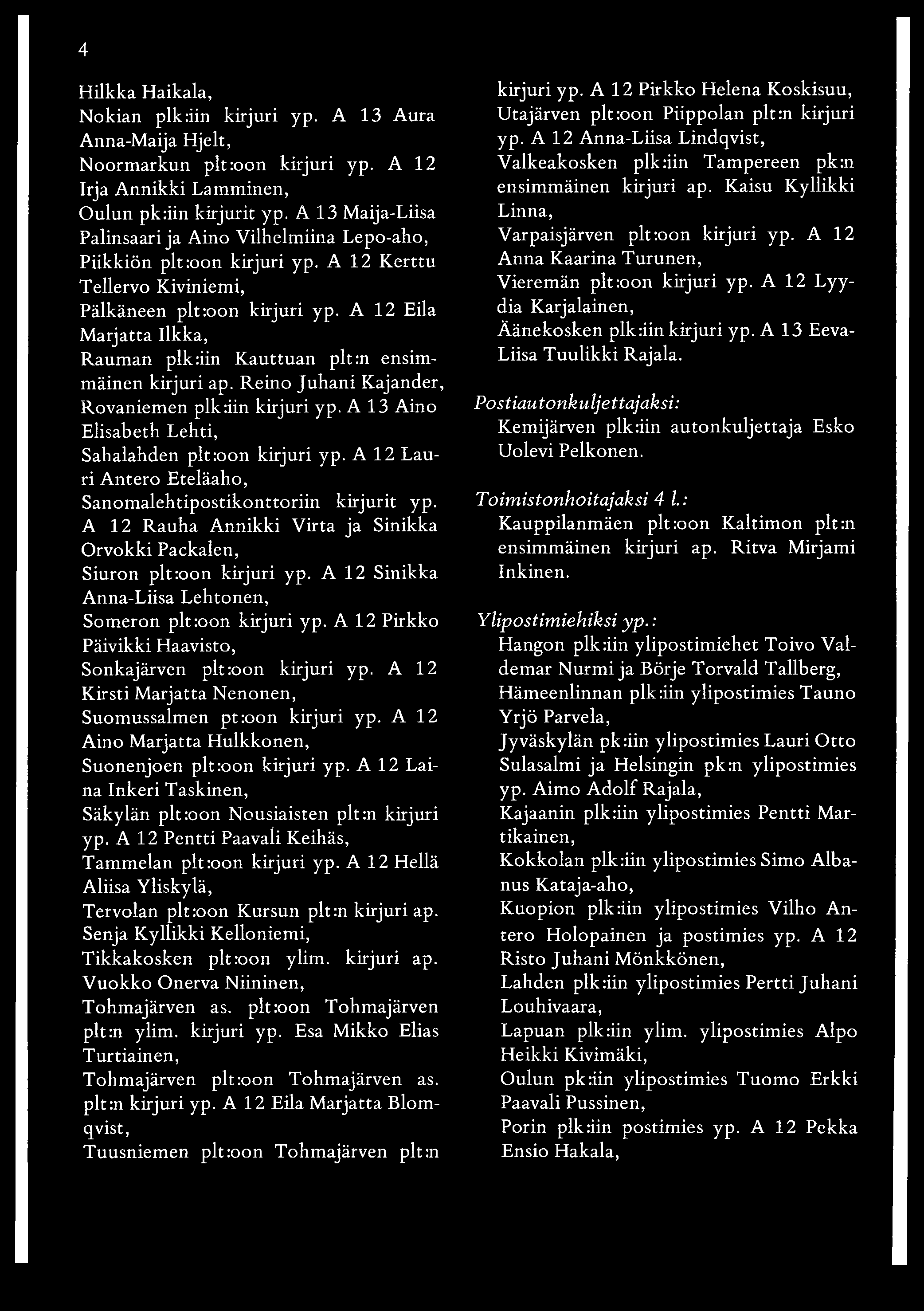 A 12 Eila Marjatta Ilkka, Rauman plk :iin Kauttuan plt:n ensimmäinen kirjuri ap. Reino Juhani Kajander, Rovaniemen plkäin kirjuri yp. A 13 Aino Elisabeth Lehti, Sahalahden plt:oon kirjuri yp.