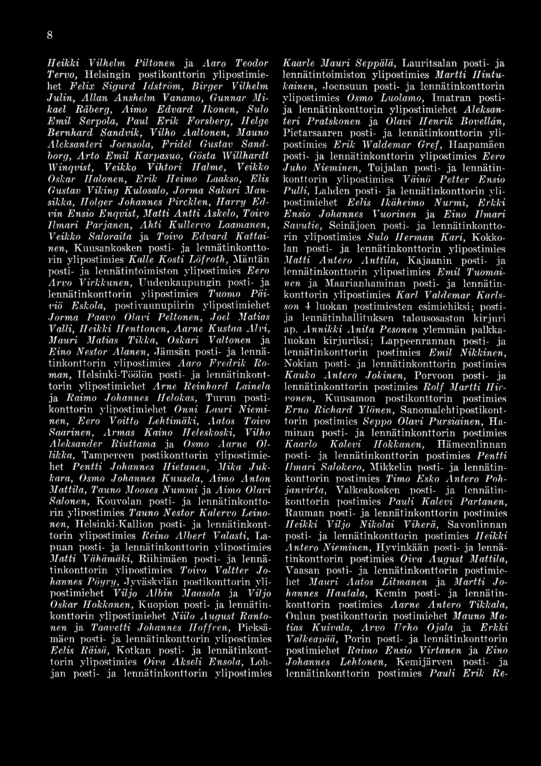 Veikko Oskar Halonen, Erik Heimo Laakso, Elis Gustav Viking Kulosalo, Jorma Sakari Mansikka, Holger Johannes Pircklen, Harry Edvin Ensio Enqvist, Matti Antti Askelo, Toivo Ilmari Parjanen, Ahti