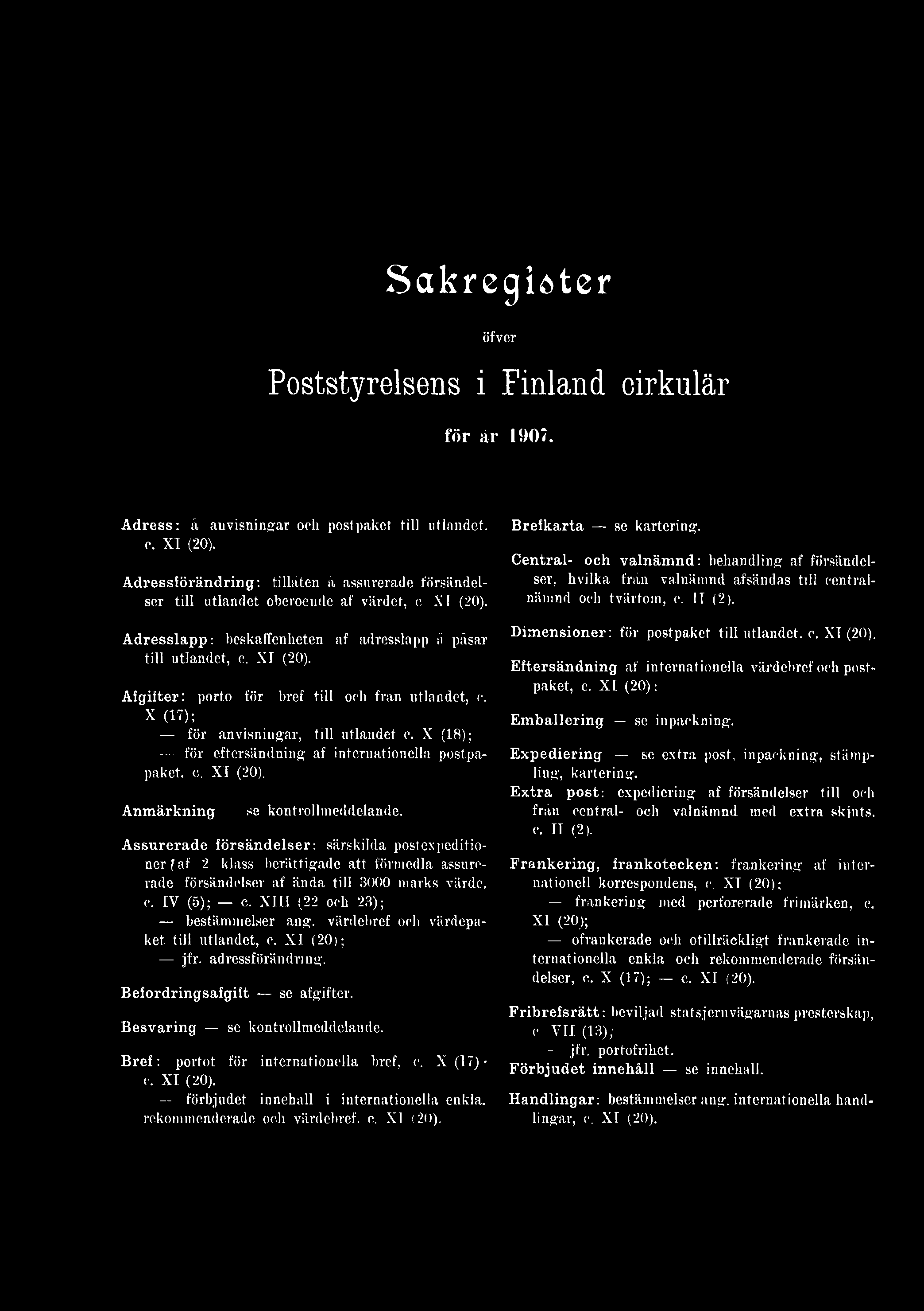 värdebref och värdepaket till utlandet, e. XI (20); jfr. adressförändring. B efordringsafgift se afgifter. B esvaring se kontrollmeddelande. B r e f: portot för internationella bref, e.