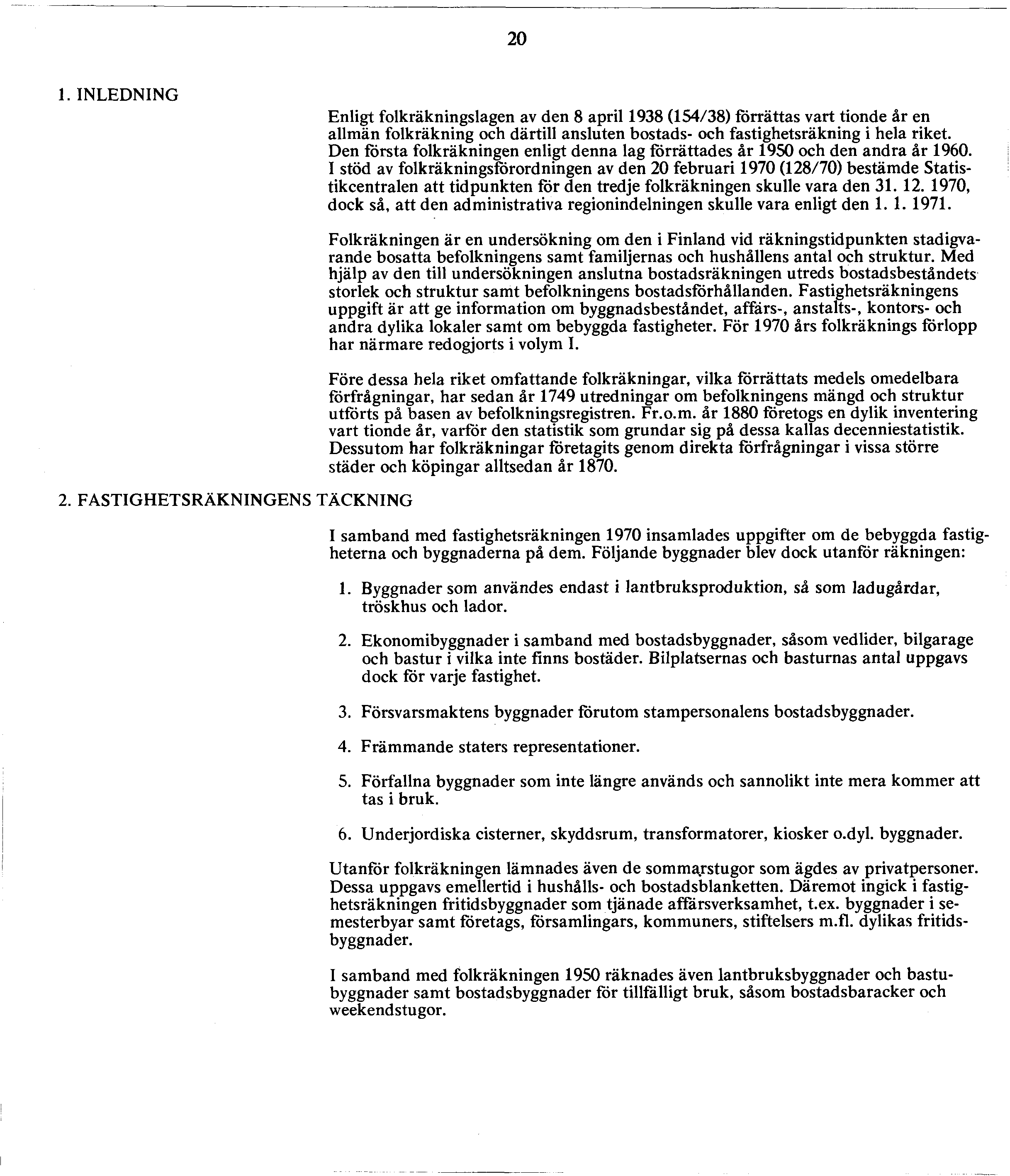 0. INLEDNING Enligt folkräkningslagen av den 8 april 98 (/8) förrättas vart tionde är en allmän folkräkning och därtill ansluten bostads- och fastighetsräkning i heia riket.