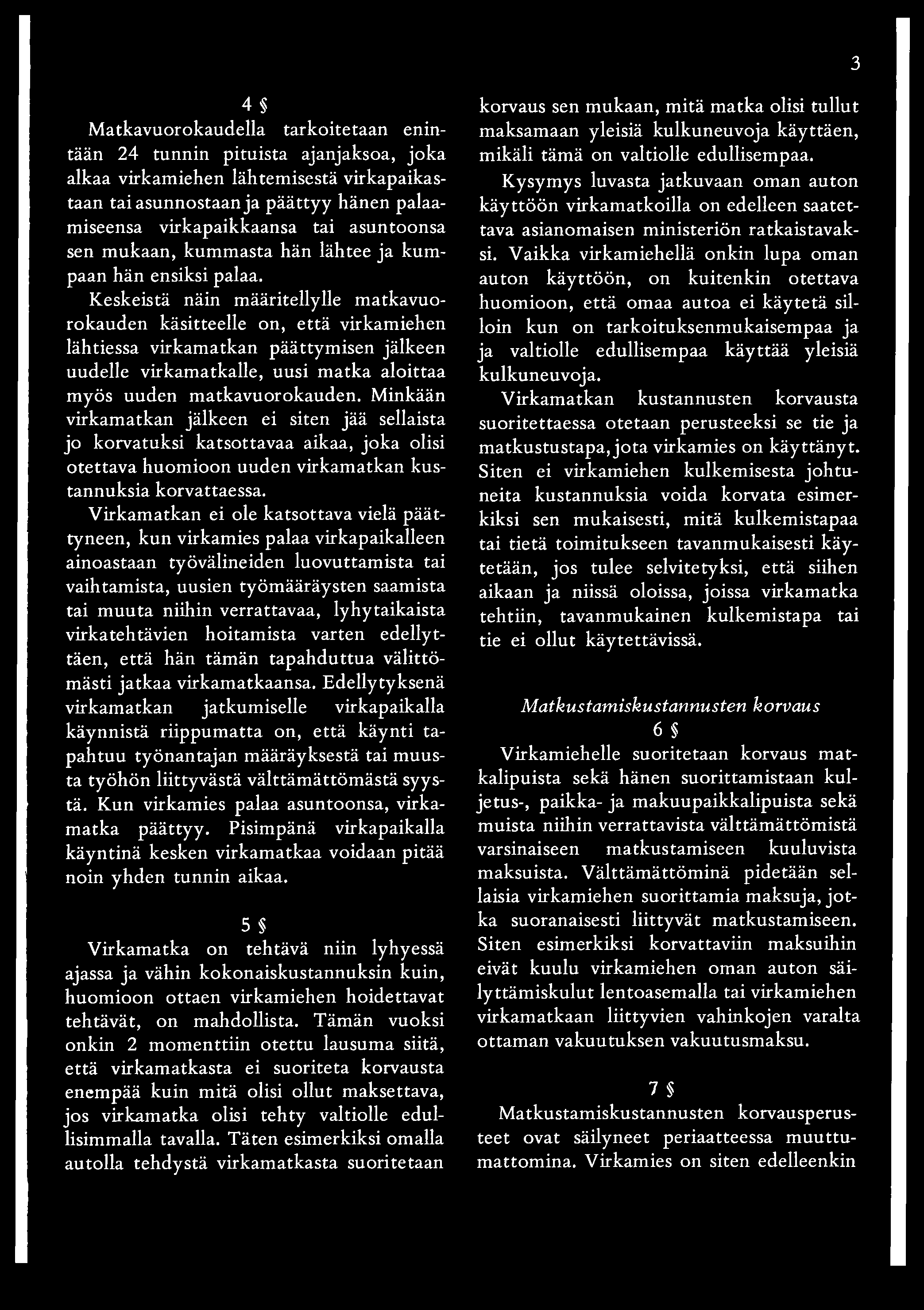 Keskeistä näin määritellylle matkavuorokauden käsitteelle on, että virkamiehen lähtiessä virkamatkan päättymisen jälkeen uudelle virkamatkalle, uusi matka aloittaa myös uuden matkavuorokauden.