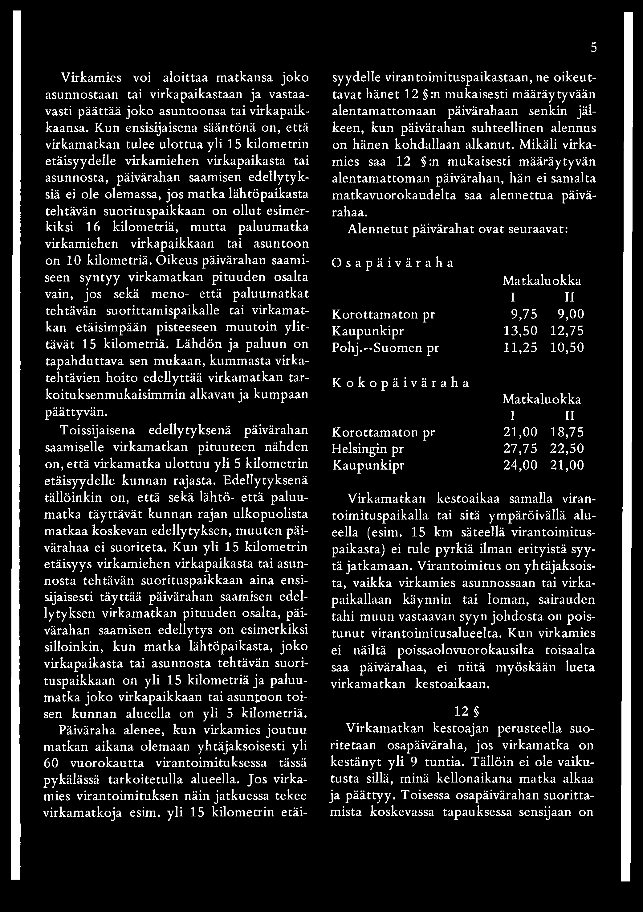 lähtöpaikasta tehtävän suorituspaikkaan on ollut esimerkiksi 16 kilometriä, mutta paluumatka virkamiehen virkapaikkaan tai asuntoon on 10 kilometriä.