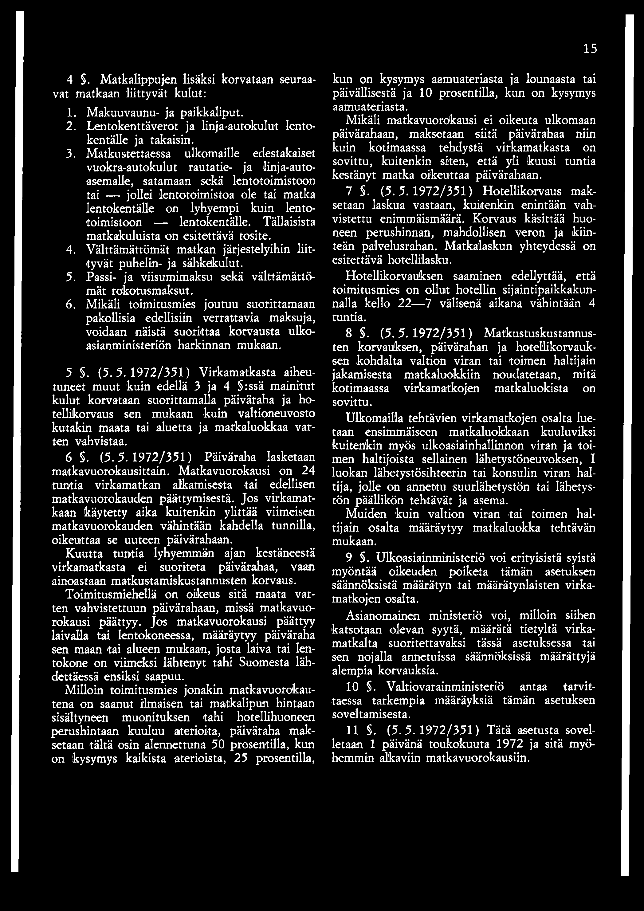 lentotoimistoon lentokentälle. Tällaisista matkakuluista on esitettävä tosite. 4. Välttämättömät matkan järjestelyihin liittyvät puhelin- ja sähkekulut. 5.