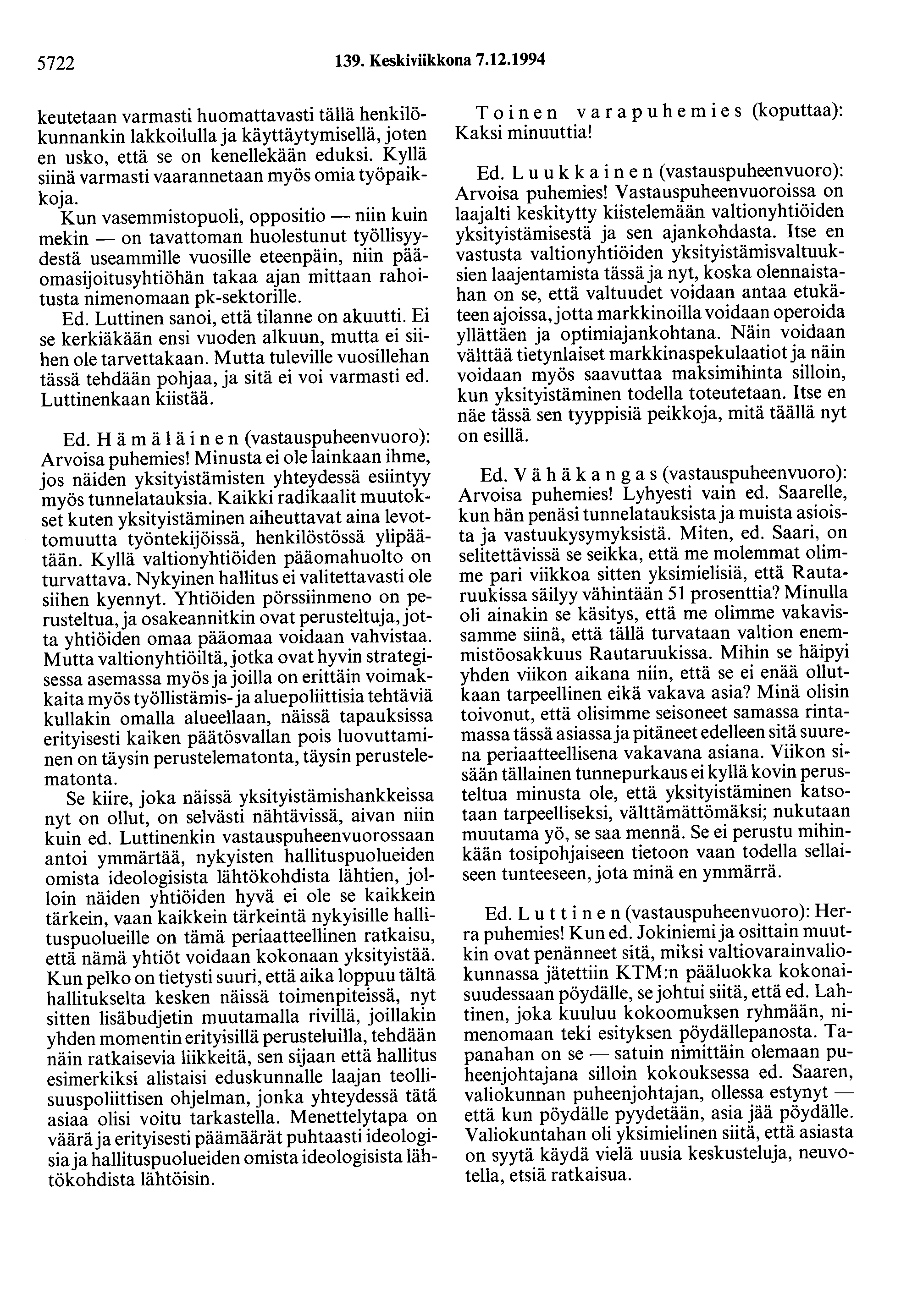 5722 139. Keskiviikkona 7.12.1994 keutetaan varmasti huomattavasti tällä henkilökunnankin lakkoilulla ja käyttäytymisellä, joten en usko, että se on kenellekään eduksi.