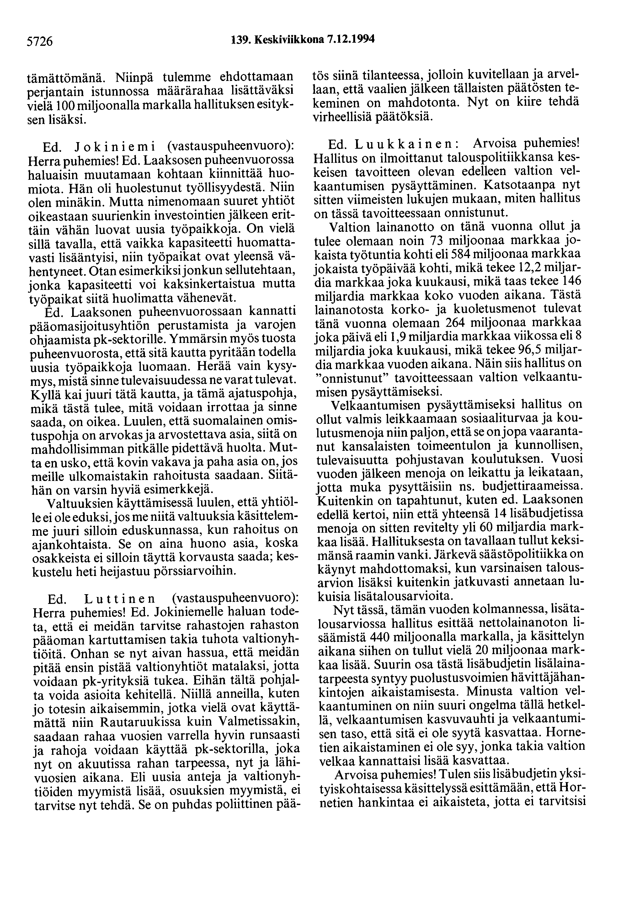 5726 139. Keskiviikkona 7.12.1994 tämättömänä. Niinpä tulemme ehdottamaan perjantain istunnossa määrärahaa lisättäväksi vielä 100 miljoonalla markalla hallituksen esityksen lisäksi. Ed.