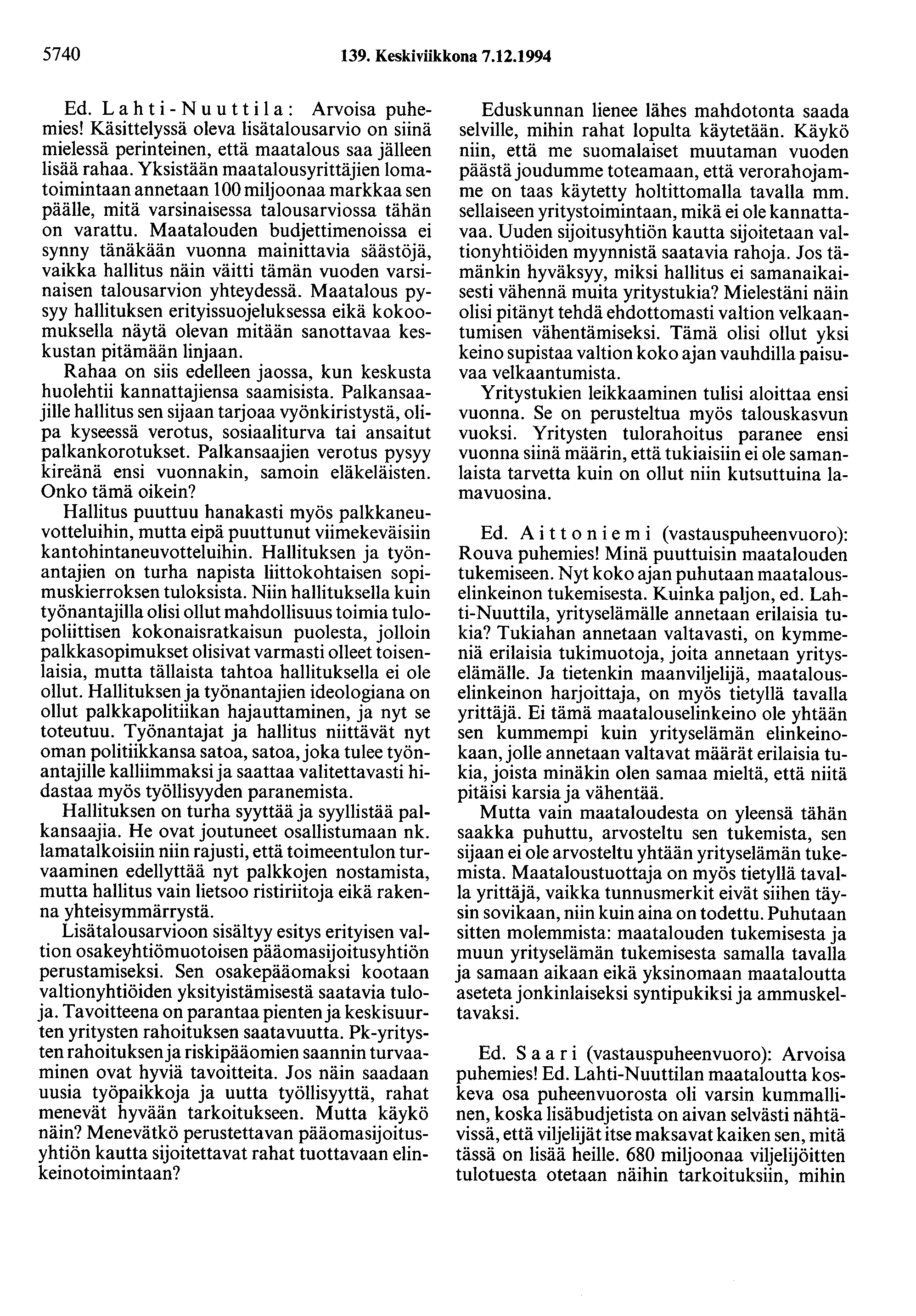 5740 139. Keskiviikkona 7.12.1994 Ed. L a h t i - N u u t t i 1 a : Arvoisa puhemies! Käsittelyssä oleva lisätalousarvio on siinä mielessä perinteinen, että maatalous saa jälleen lisää rahaa.