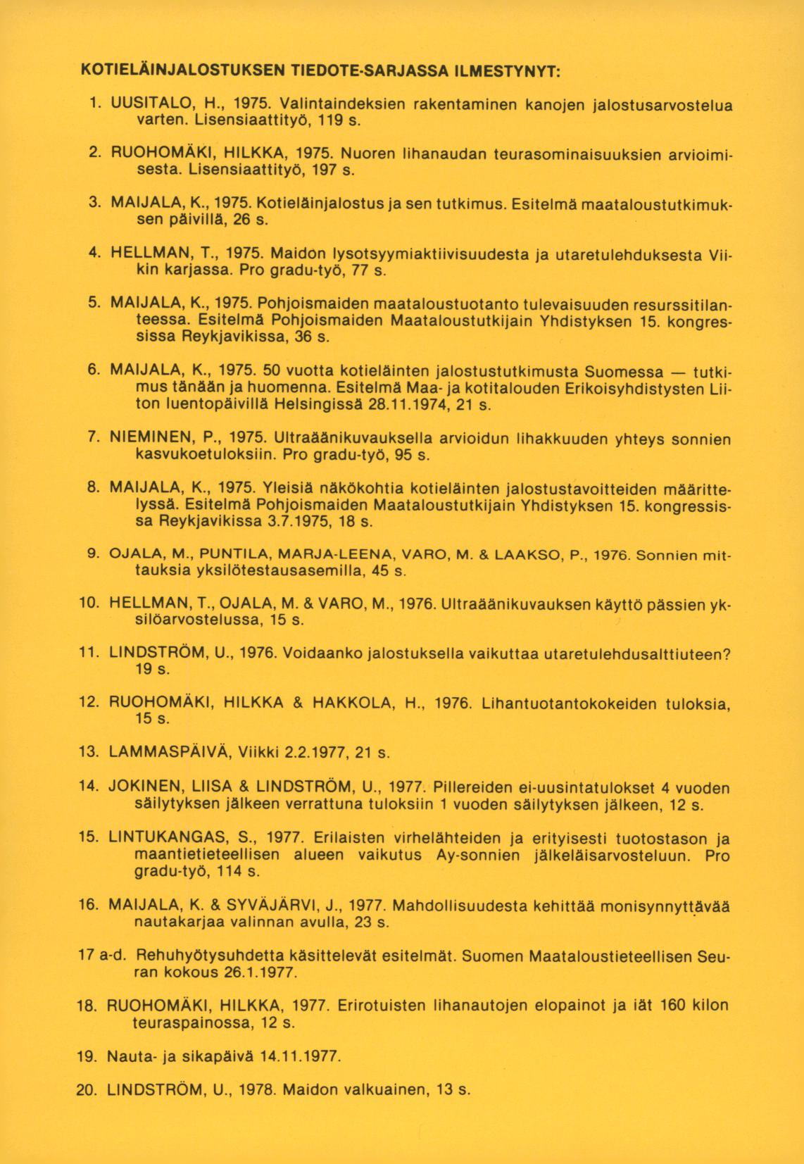 KOTIELÄINJALOSTUKSEN TIEDOTE SARJASSA ILMESTYNYT: UUSITALO, H., 1975. Valintaindeksien rakentaminen kanojen jalostusarvostelua varten. Lisensiaattityö, 119 s. RUOHOMÄKI, HILKKA, 1975.