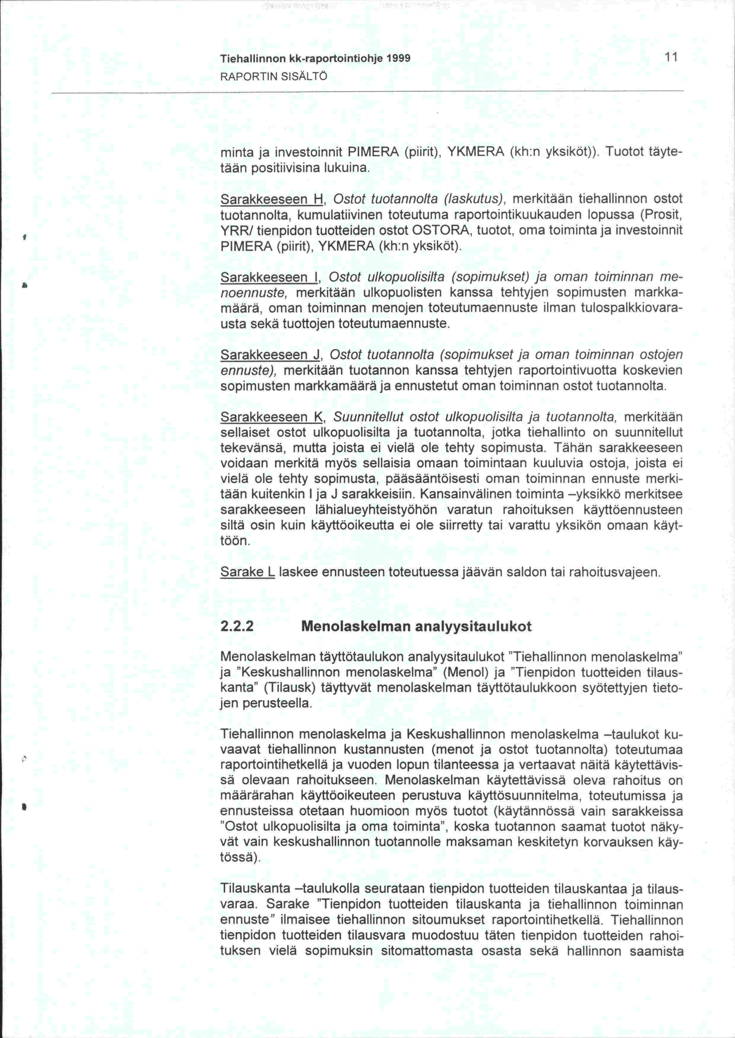 Tiehallinnon kk-raportointiohje 1999 11 RAPORTIN SISÄLTÖ minta ja investoinnit PIMERA (piirit), YKMERA (kh:n yksiköt)). Tuotot täytetään positiivisina lukuina.