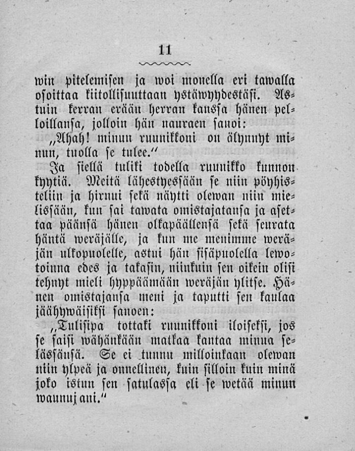 win pitelemisen ja woi monella eri tawalla osoittaa kiitollisuuttaan ystäwyydestäsi. Astuin kerran erään herran kanssa hänen Pelloillansa, jolloin hän nauraen sauoi: ~Ahah!