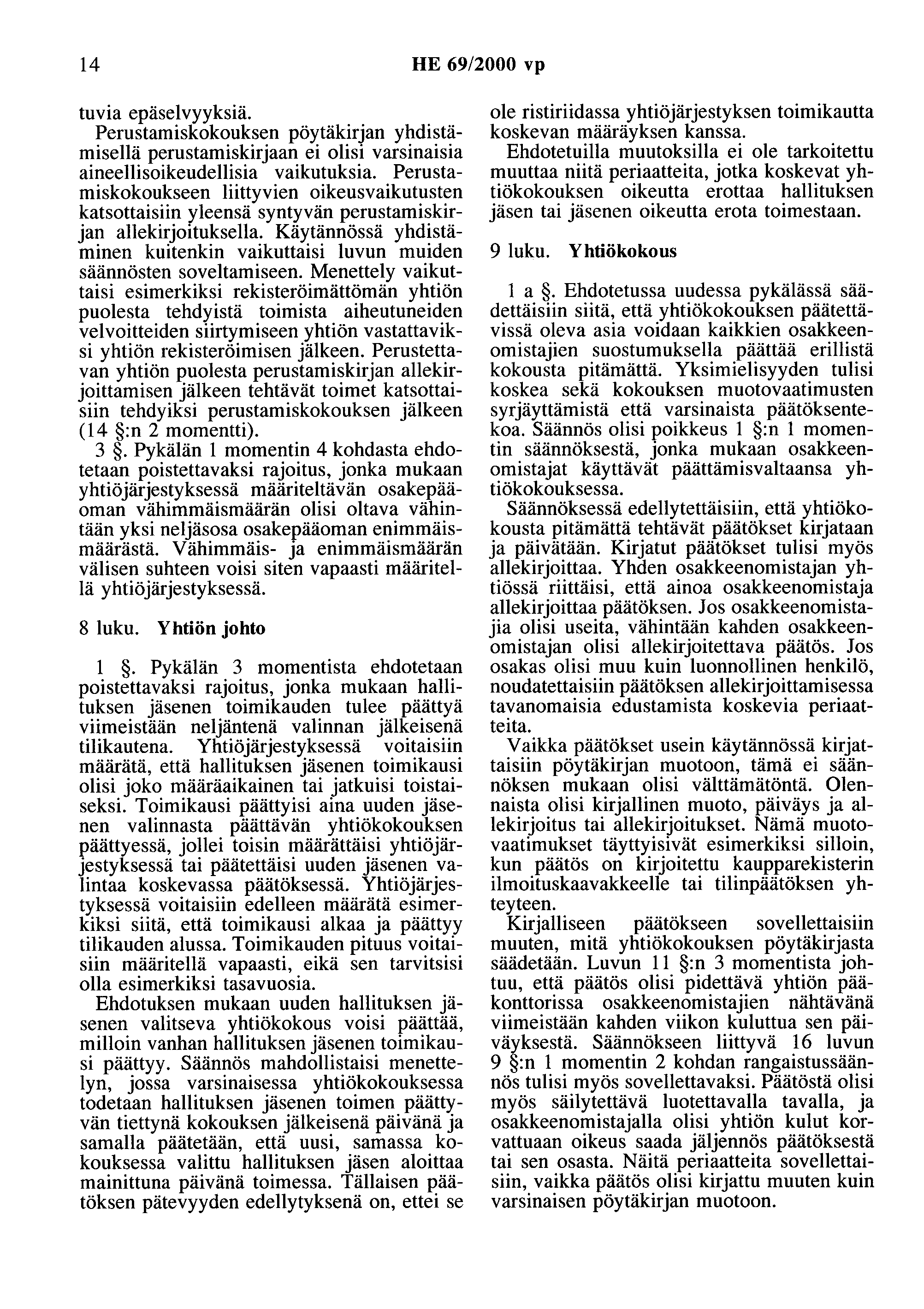 14 HE 69/2000 vp tuvia epäselvyyksiä. Perustamiskokouksen pöytäkirjan yhdistämisellä perustamiskirjaan ei olisi varsinaisia aineellisoikeudellisia vaikutuksia.