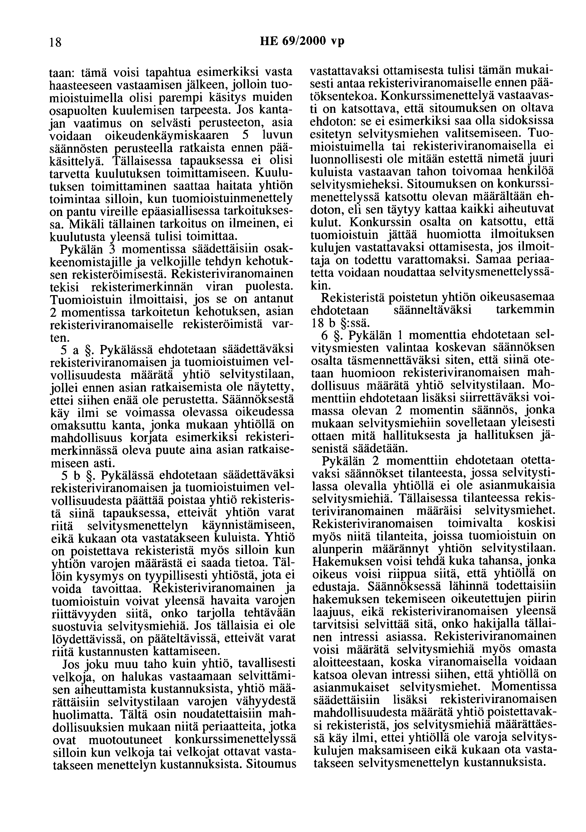 18 HE 69/2000 vp taan: tämä voisi tapahtua esimerkiksi vasta haasteeseen vastaamisen jälkeen, jolloin tuomioistuimella olisi parempi käsitys muiden osapuolten kuulemisen tarpeesta.
