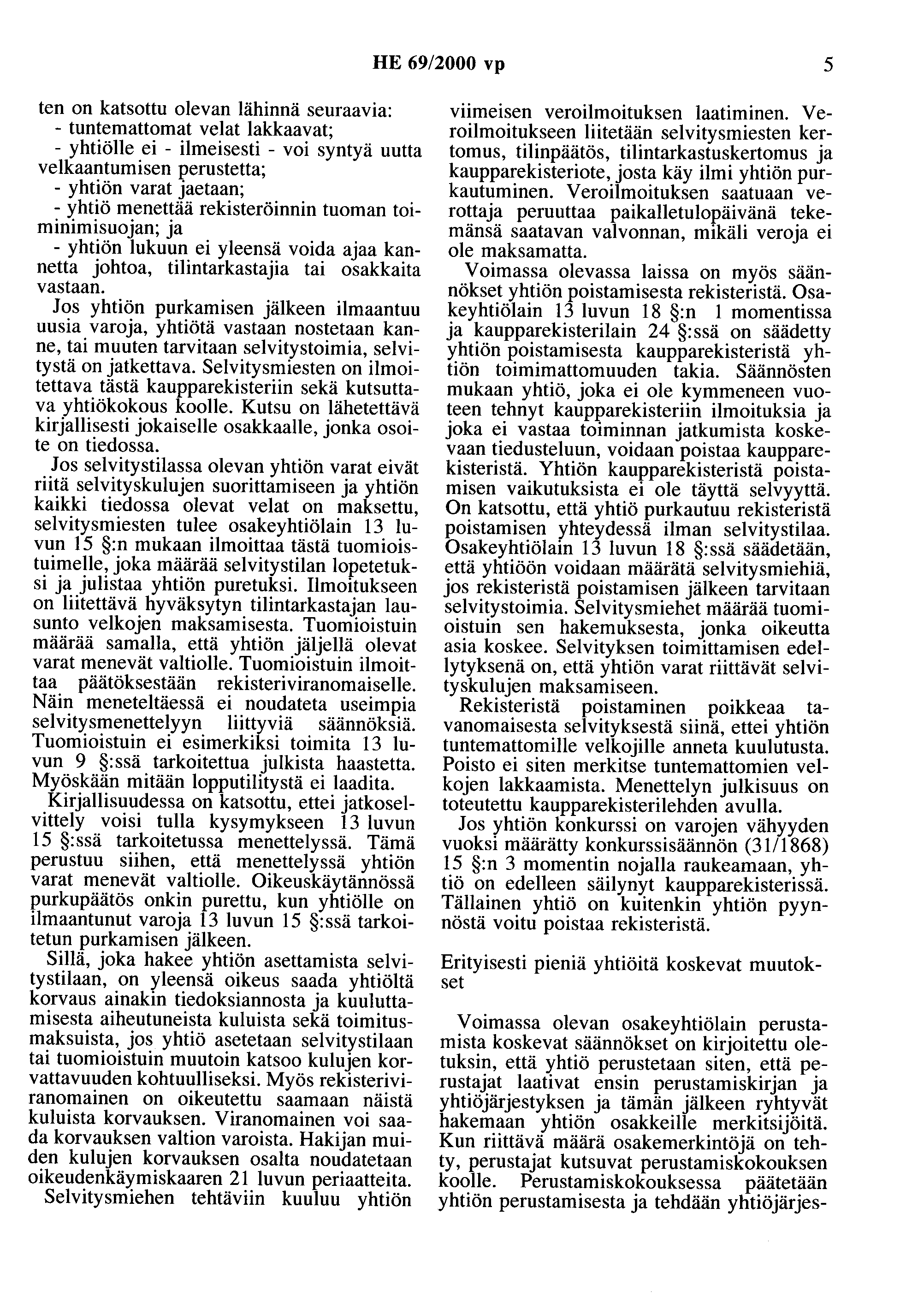 HE 69/2000 vp 5 ten on katsottu olevan lähinnä seuraavia: - tuntemattomat velat lakkaavat; - yhtiölle ei - ilmeisesti - voi syntyä uutta velkaantumisen perustetta; - yhtiön varat jaetaan; - yhtiö