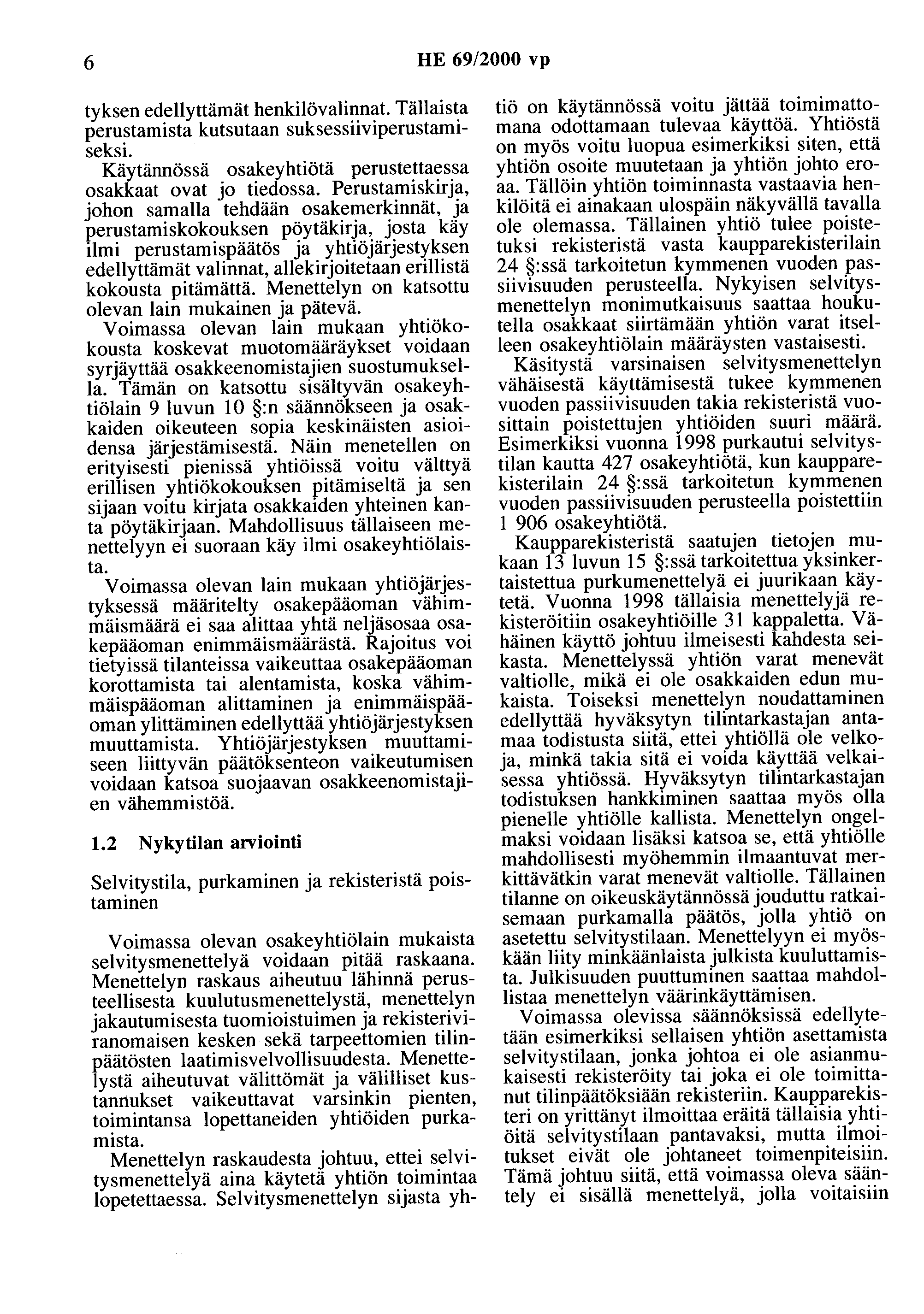 6 HE 69/2000 vp tyksen edellyttämät henkilövalinnat. Tällaista perustamista kutsutaan suksessiiviperustamiseksi. Käytännössä osakeyhtiötä perustettaessa osakkaat ovat jo tiedossa.