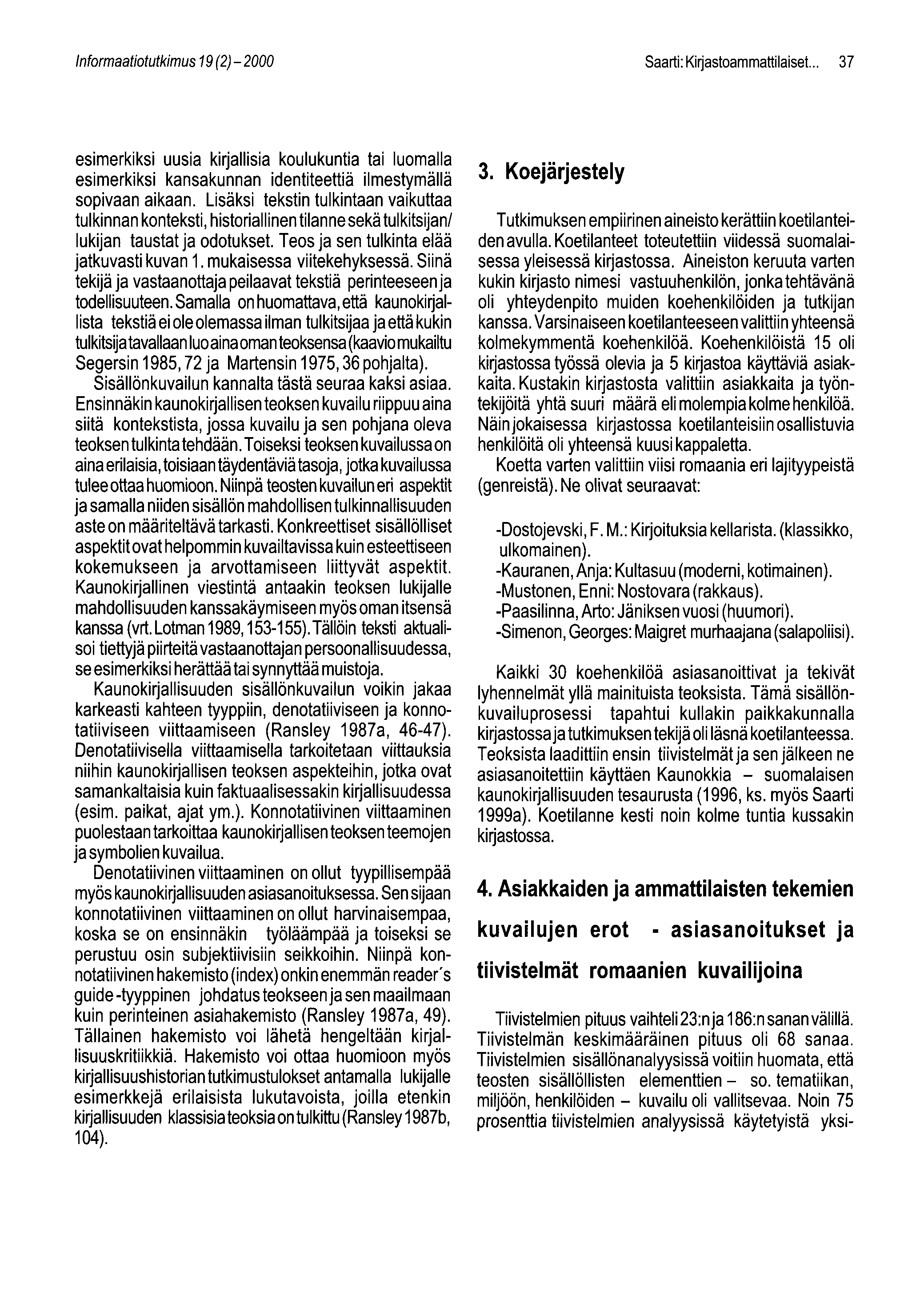 Informaatiotutkimus 19(2)- 2000 Saarti: Kirjastoammattilaiset... 37 esimerkiksi uusia kirjallisia koulukuntia tai luomalla esimerkiksi kansakunnan identiteettiä ilmestymällä sopivaan aikaan.