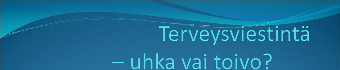 fi Esityksen sisältö Terveysviestintä: tietoa, tulkintaa, yhteisön