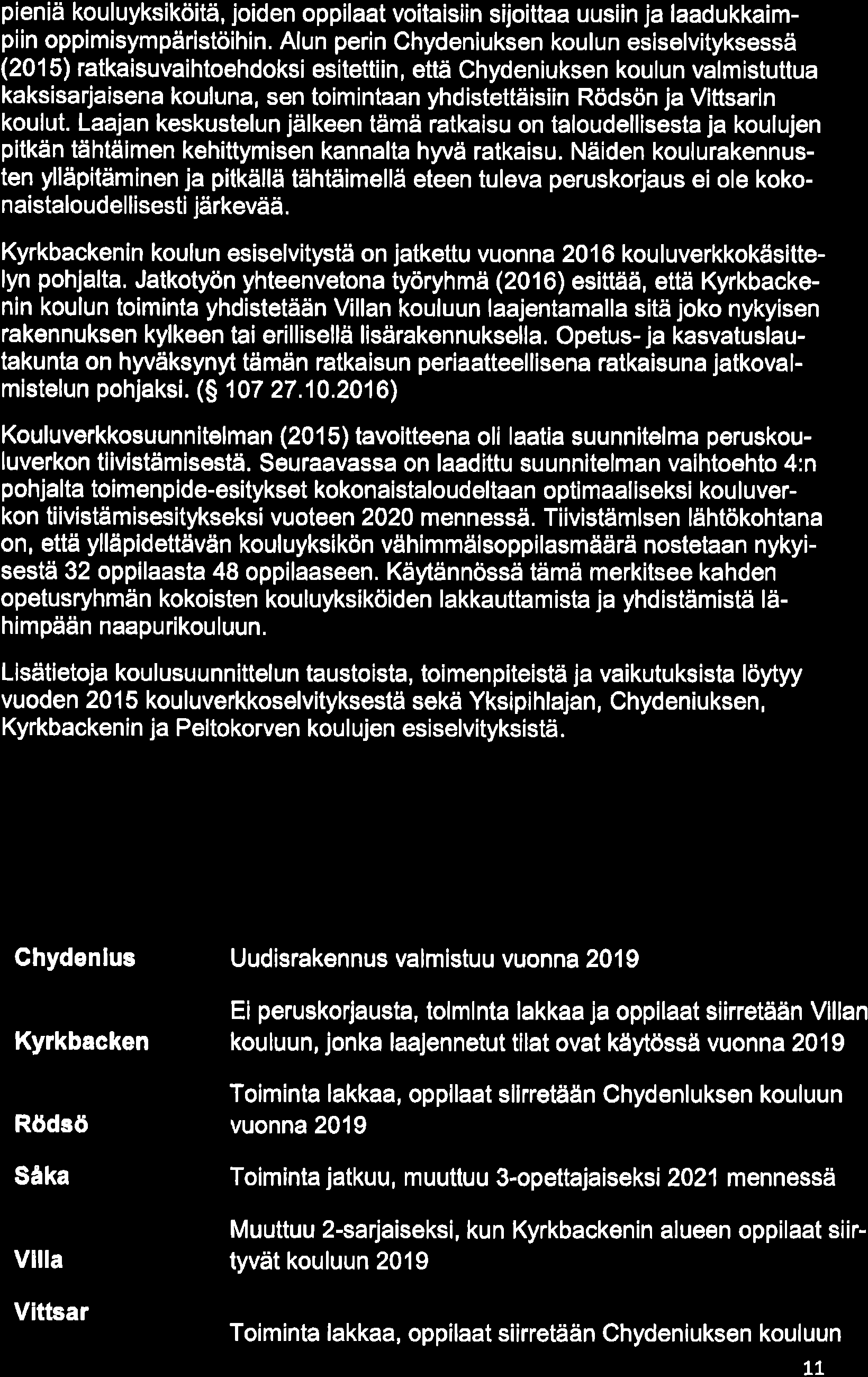 Polveluverkkojen tovoìtetilo 22-luvullo 19.12.216 pieniä kouluyksiköitä, joiden oppilaat voitaisiin sijoittaa uusiin ja laadukkaimpiin oppimisympäristöihin.