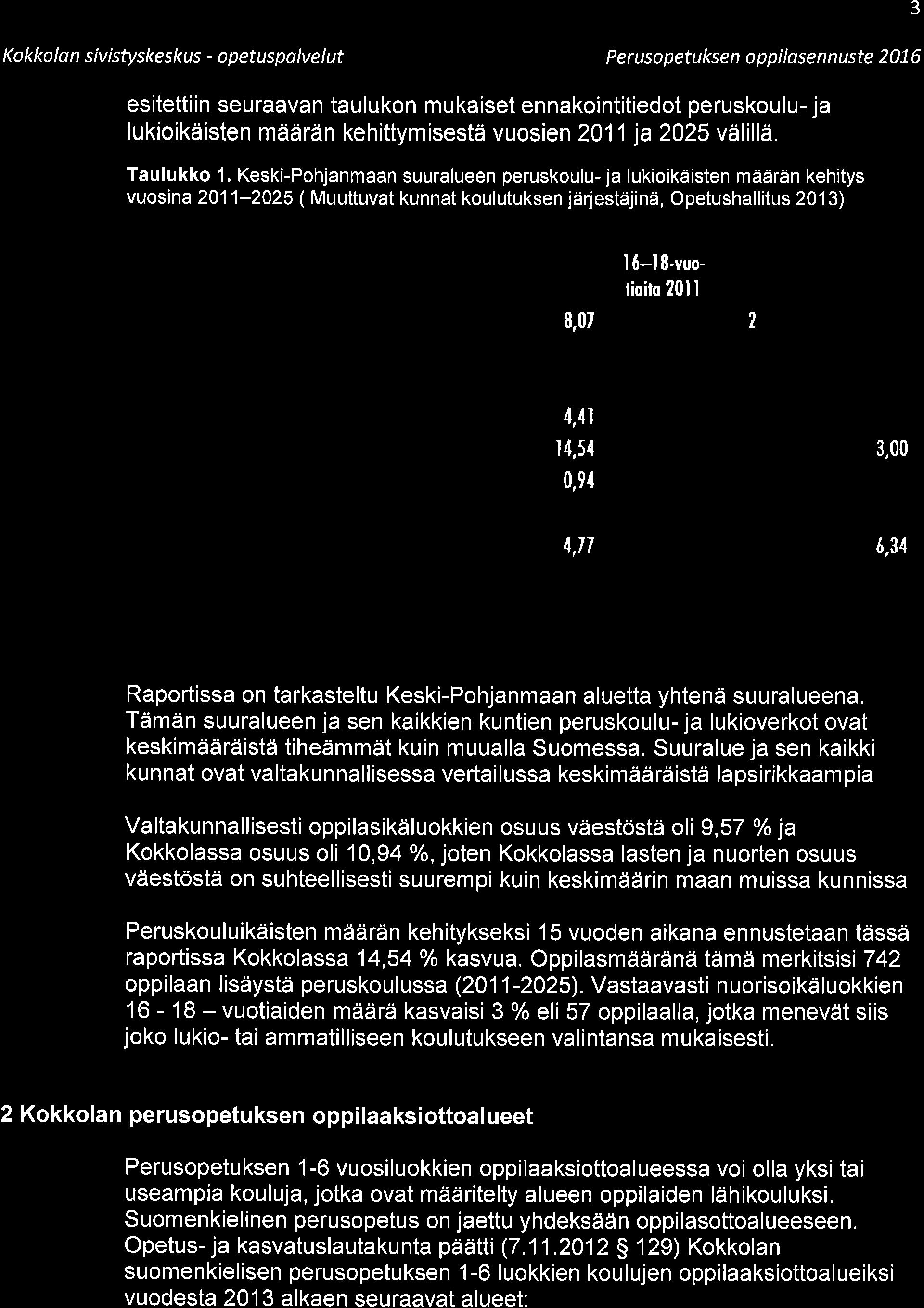 3 Kokkolon sivistyskeskus - opetuspolvelut Peruso petukse n o p pi lo se n n uste 27 6 esitettiin seuraavan taulukon m u kaiset en nakointitiedot peruskou lu- ja lukioikäisten määrän kehittymisestä