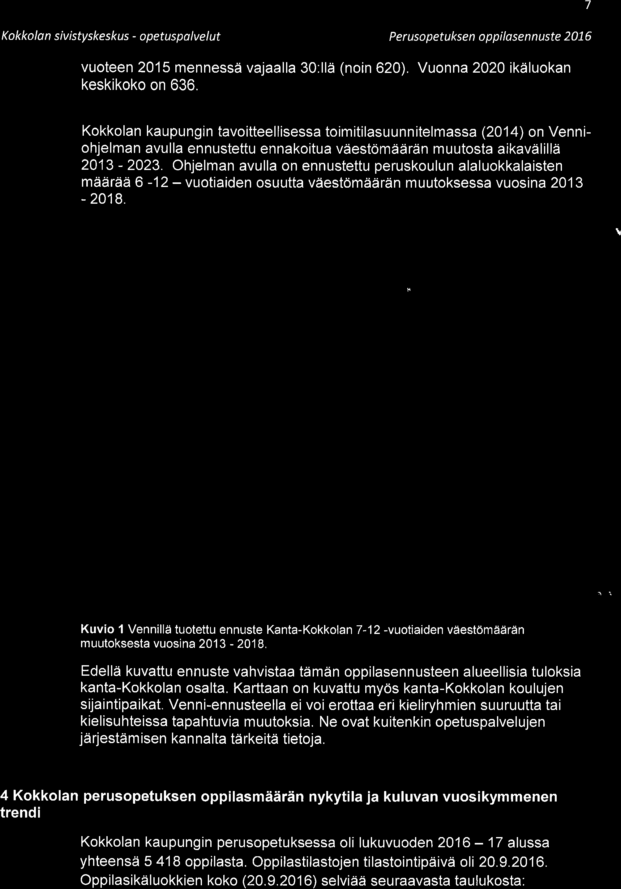 Ohjelman avulla on ennustettu peruskoulun alaluokkalaisten määrää 6-12 - vuotiaiden osuutta väestömäärän muutoksessa vuosina 213-218. 1 9blNtûr k 9!u lil.r'd. radt l,rt e lv\,r^re.