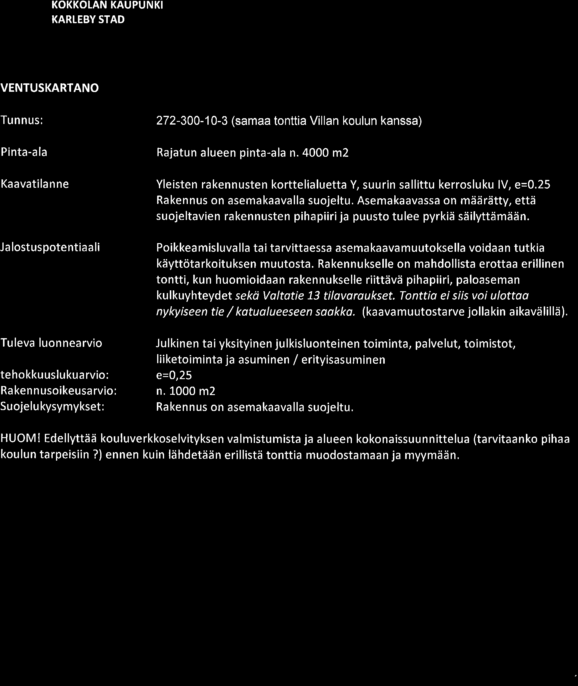 lv, e=.25 Rakennus on asemakaavalla suojeltu. Asemakaavassa on määrätty, että suojeltavien ra kennusten piha piiri ja puusto tu lee pyrkiä säilyttämään.