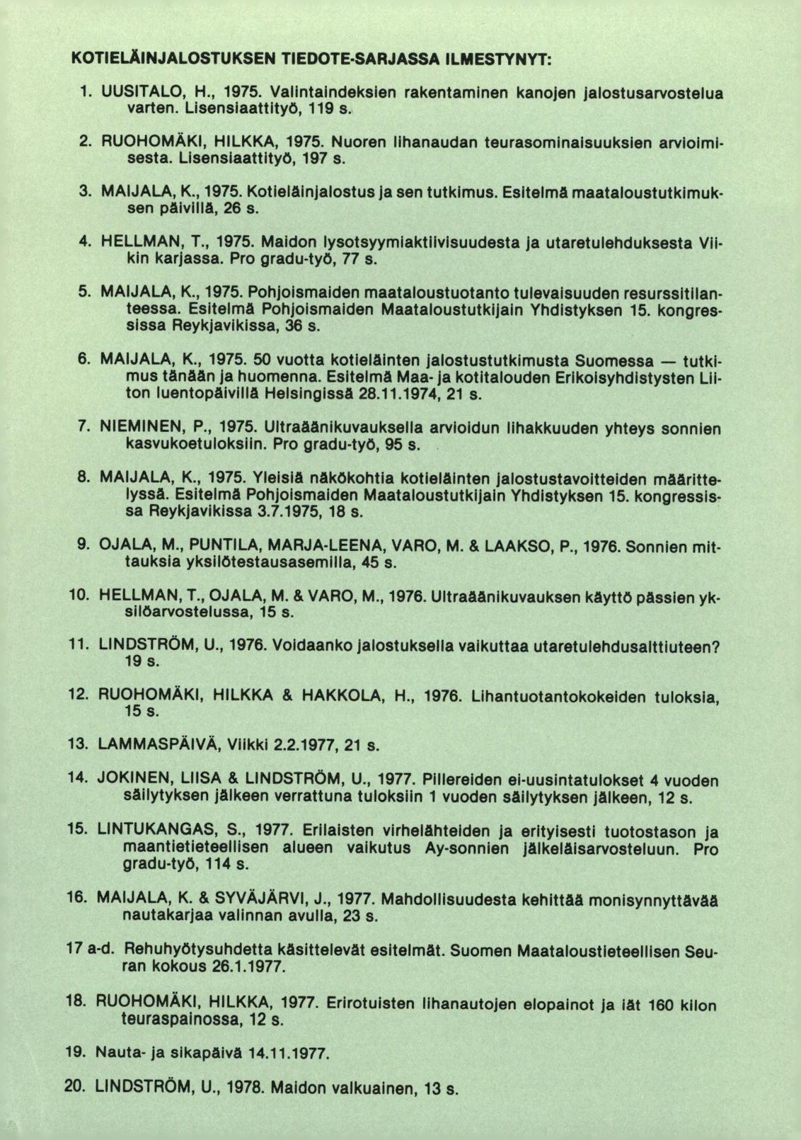 KOTIELÄINJALOSTUKSEN TIEDOTE-SARJASSA ILMESTYNYT: UUSITALO, H., 1975. Valintaindeksien rakentaminen kanojen jalostusarvostelua varten. Lisensiaattityö, 119 s. RUOHOMÄKI, HILKKA, 1975.