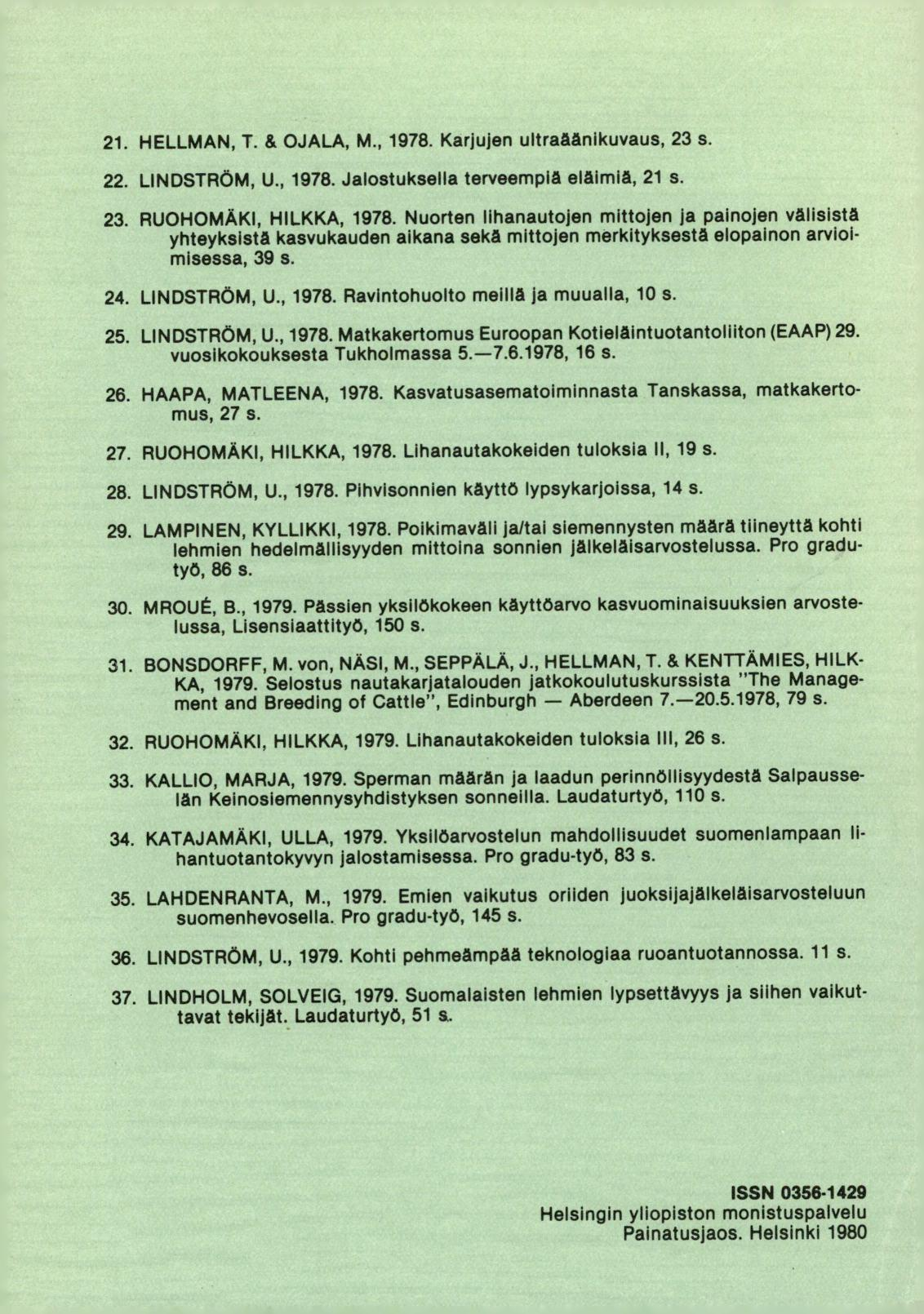 HELLMAN, T. & OJALA, M., 1978. Karjujen ultraåånikuvaus, 23 s. LINDSTRÖM, U., 1978. Jalostuksella terveempiä eläimiä, 21 s. RUOHOMÄKI, HILKKA, 1978.