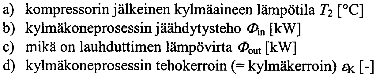 4 (30 pistettii) Kylmakoneprosessissa kaytetty kylmaaine dn Freon R22. Kylmakoneen lauhduttimen paine on 1300 kpa ja hoyrystimen paine 210 kpa.