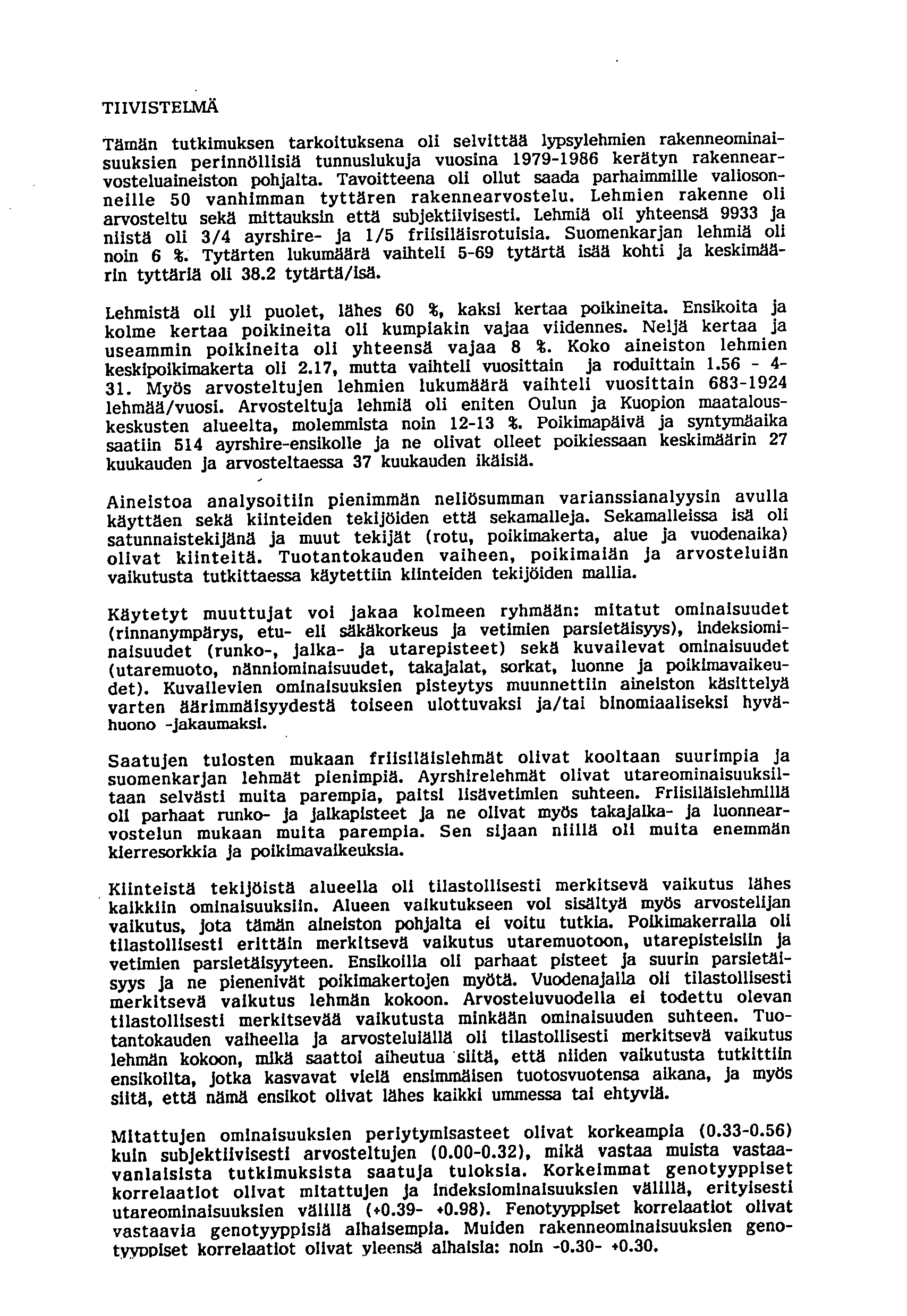 TIIVISTELMÄ Tämän tutkimuksen tarkoituksena oli selvittää lypsylehmien rakenneominaisuuksien perinnöllisiä tunnuslukuja vuosina 1979-1986 kerätyn rakennearvosteluaineiston pohjalta.