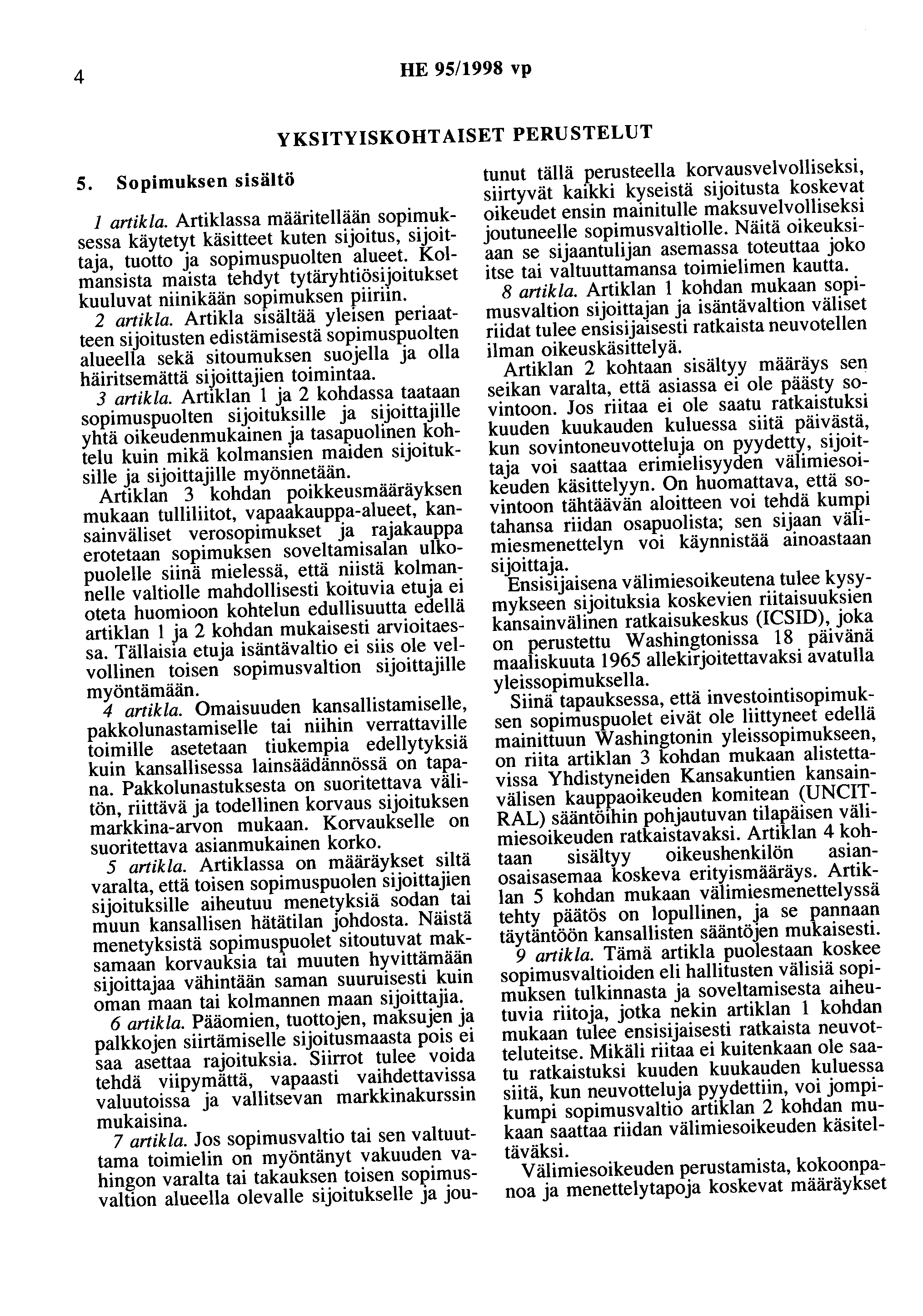 4 HE 95/1998 vp YKSITYISKOHTAISET PERUSTELUT 5. Sopimuksen sisältö 1 artikla. Artiklassa määritellään sopimuksessa käytetyt käsitteet kuten sijoitus, sijoittaja, tuotto ja sopimuspuolten alueet.