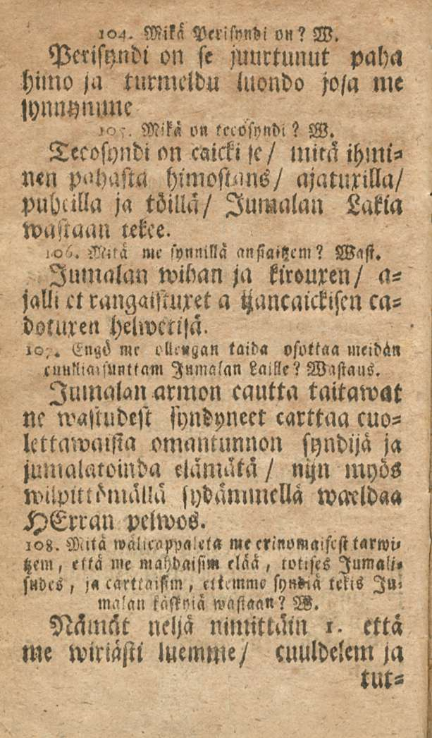 Mifä Perispndi on? W. Pcnsyndi on se juurtunut paha himo ja turmcldu luondo jo/a me Mnynunc, Mikä l'«sccosyndi? W. Tecostindi on cmcki se/ mini ihminen päästä himostuns/ ajatuxilla/ puhcilla ja töillä/ Jumalan Lakia wastaan utce.