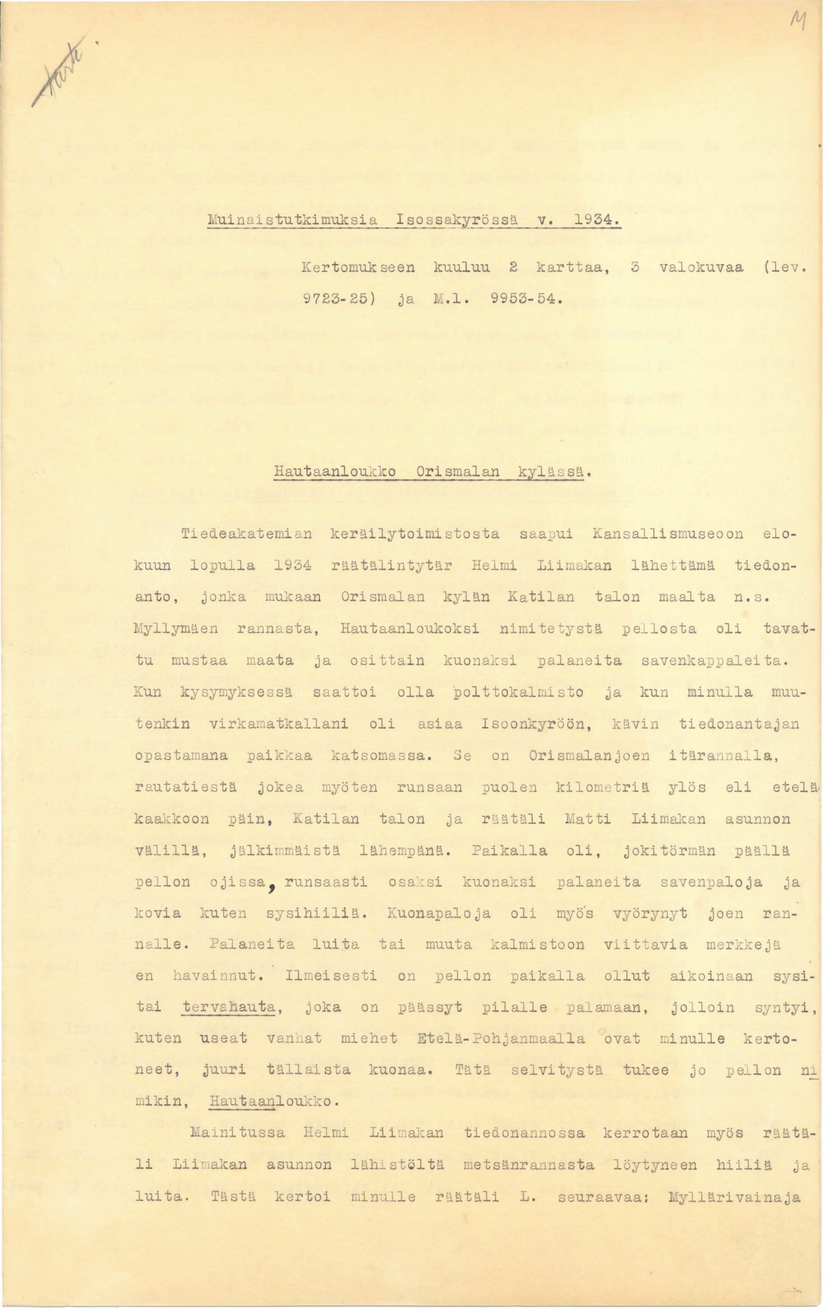 Muinaistutkimuksia Iso ss~ rö ssä v. 1934. Kertomukseen kuuluu 2 karttaa, 3 valokuvaa (lev. 9723-25) j a i.l. 9953-54. Hautaanloukko Orismalan kylässä.