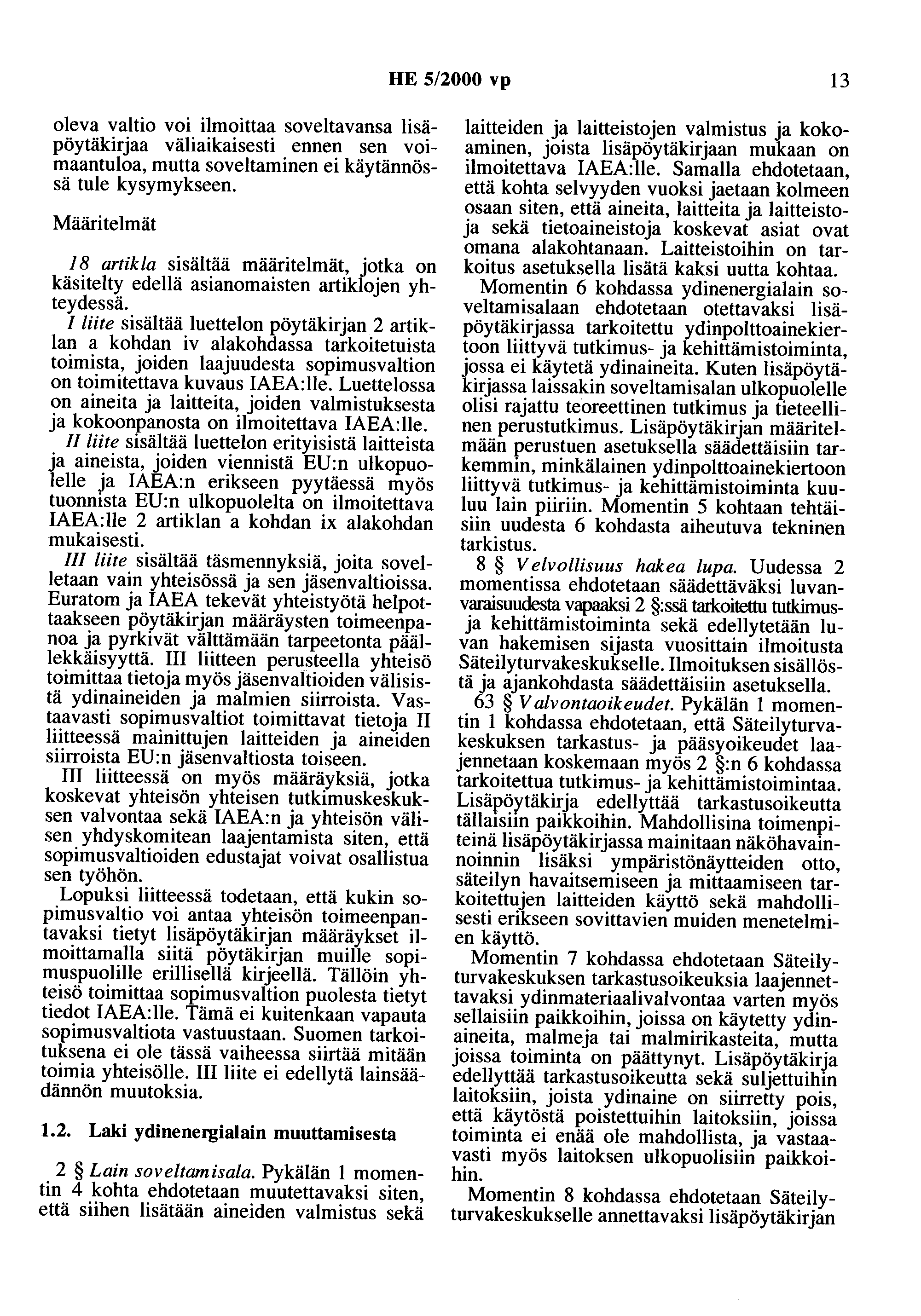 HE 5/2000 vp 13 oleva valtio voi ilmoittaa soveltavansa lisäpöytäkirjaa väliaikaisesti ennen sen voimaantuloa, mutta soveltaminen ei käytännössä tule kysymykseen.