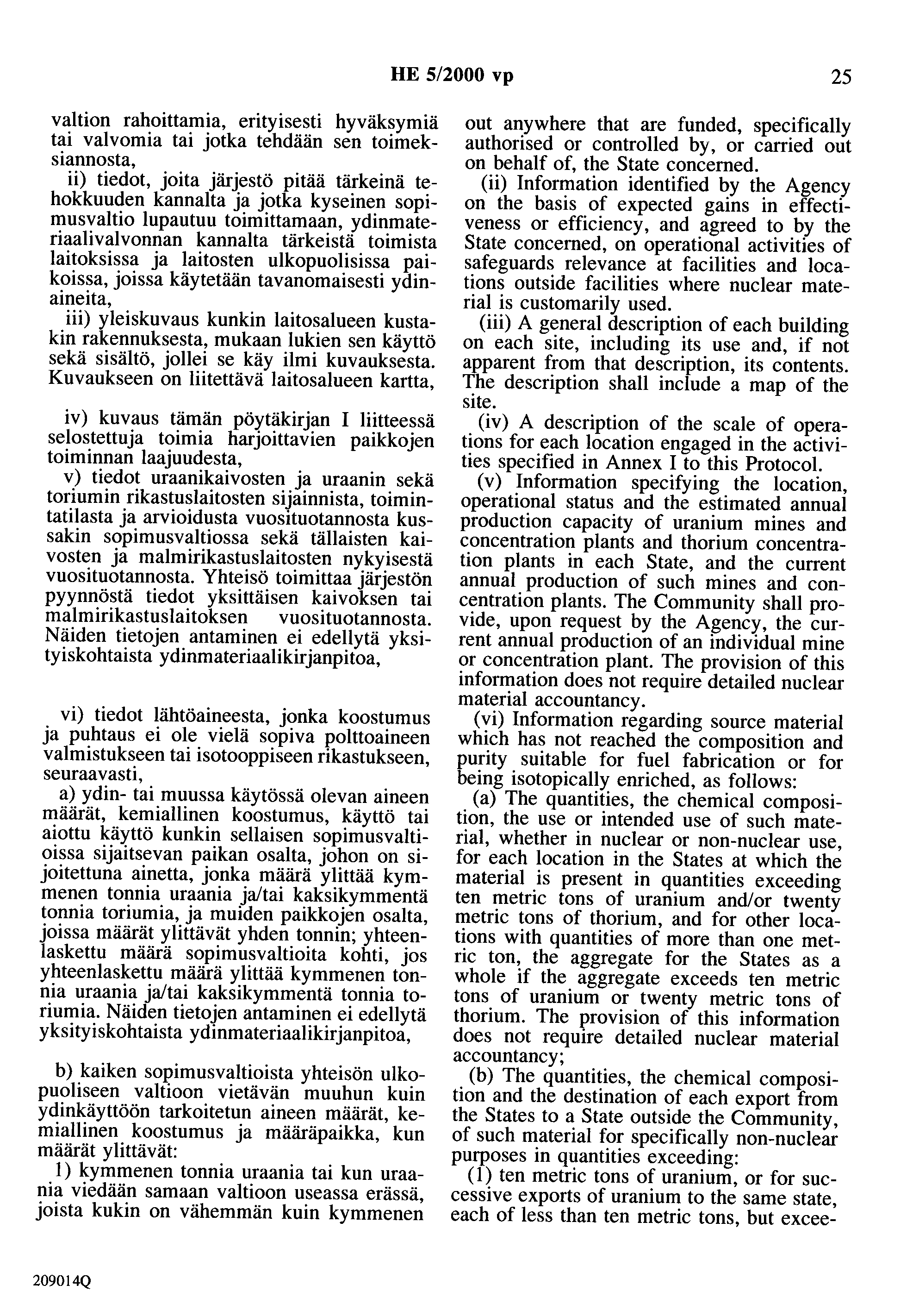 HE 5/2000 vp 25 valtion rahoittamia, erityisesti hyväksymiä tai valvomia tai jotka tehdään sen toimeksiannosta, ii) tiedot, joita järjestö pitää tärkeinä tehokkuuden kannalta ja jotka kyseinen