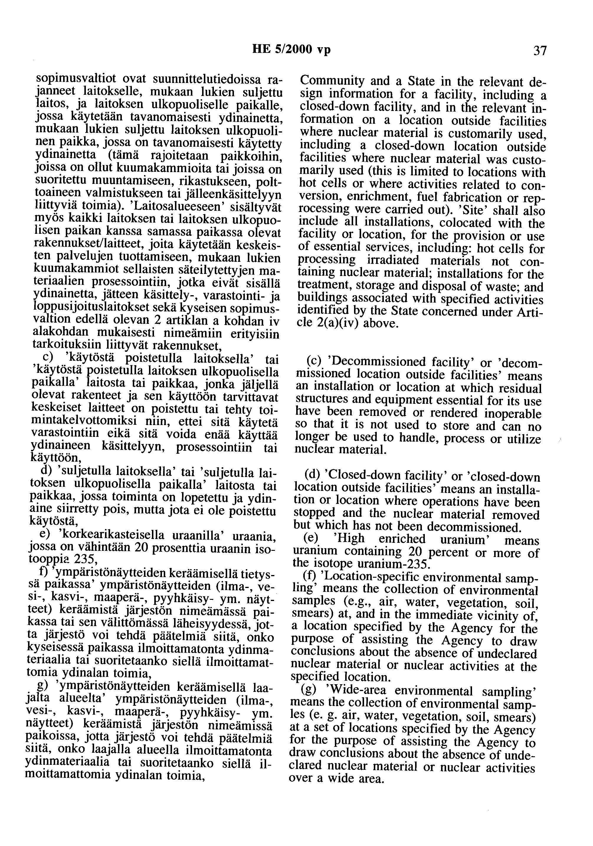 HE 5/2000 vp 37 sopimusvaltiot ovat suunnittelutiedoissa rajanneet laitokselle, mukaan lukien suljettu laitos, ja laitoksen ulkopuoliselle paikalle, jossa käytetään tavanomaisesti ydinainetta, mukaan