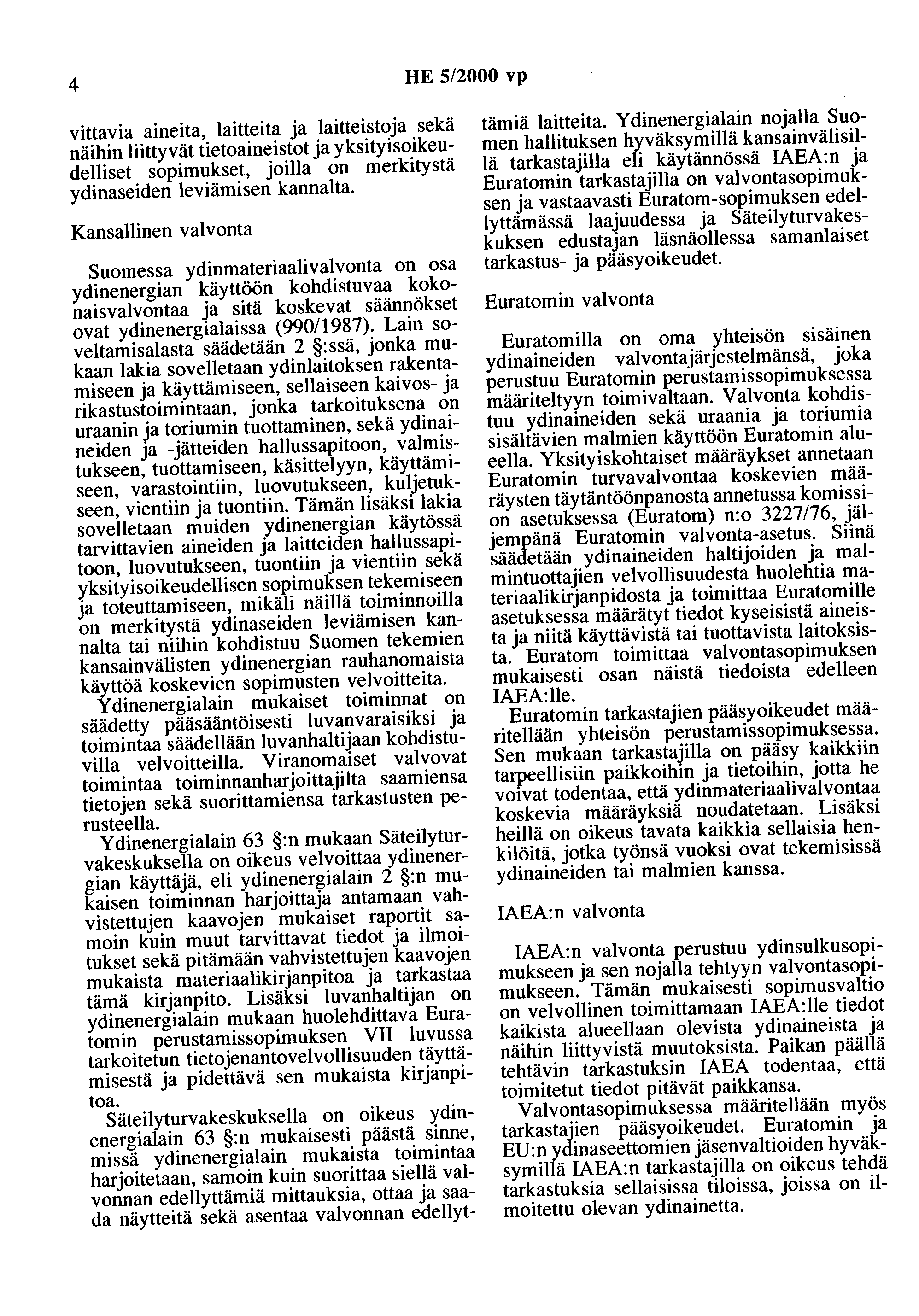 4 HE 5/2000 vp vittavia aineita, laitteita ja laitteistoja sekä näihin liittyvät tietoaineistot ja yksityisoikeudelliset sopimukset, joilla on merkitystä ydinaseiden leviämisen kannalta.