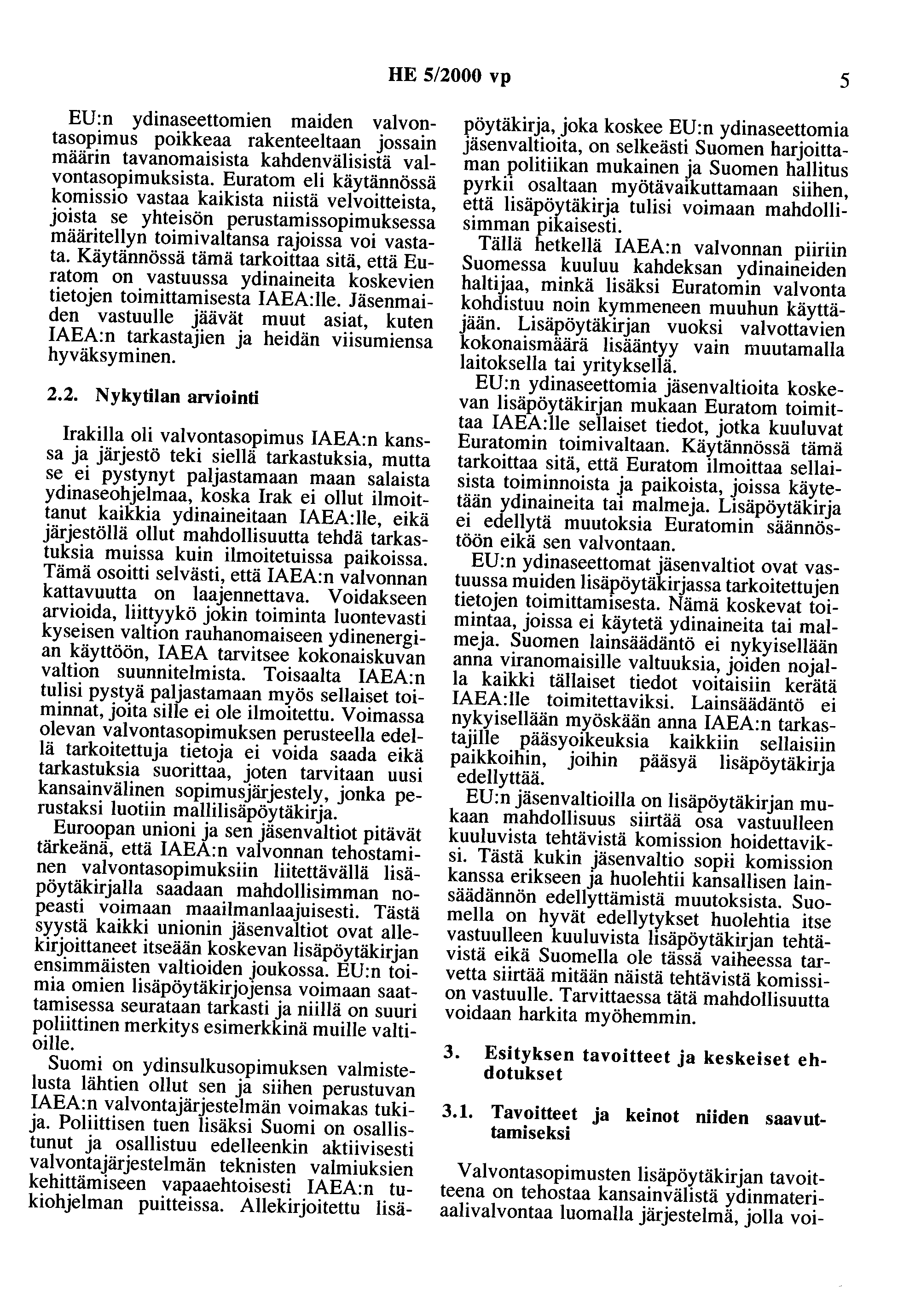 HE 5/2000 vp 5 EU:n ydinaseettomien maiden valvontasopimus poikkeaa rakenteeltaan jossain määrin tavanomaisista kahdenvälisistä valvontasopimuksista.