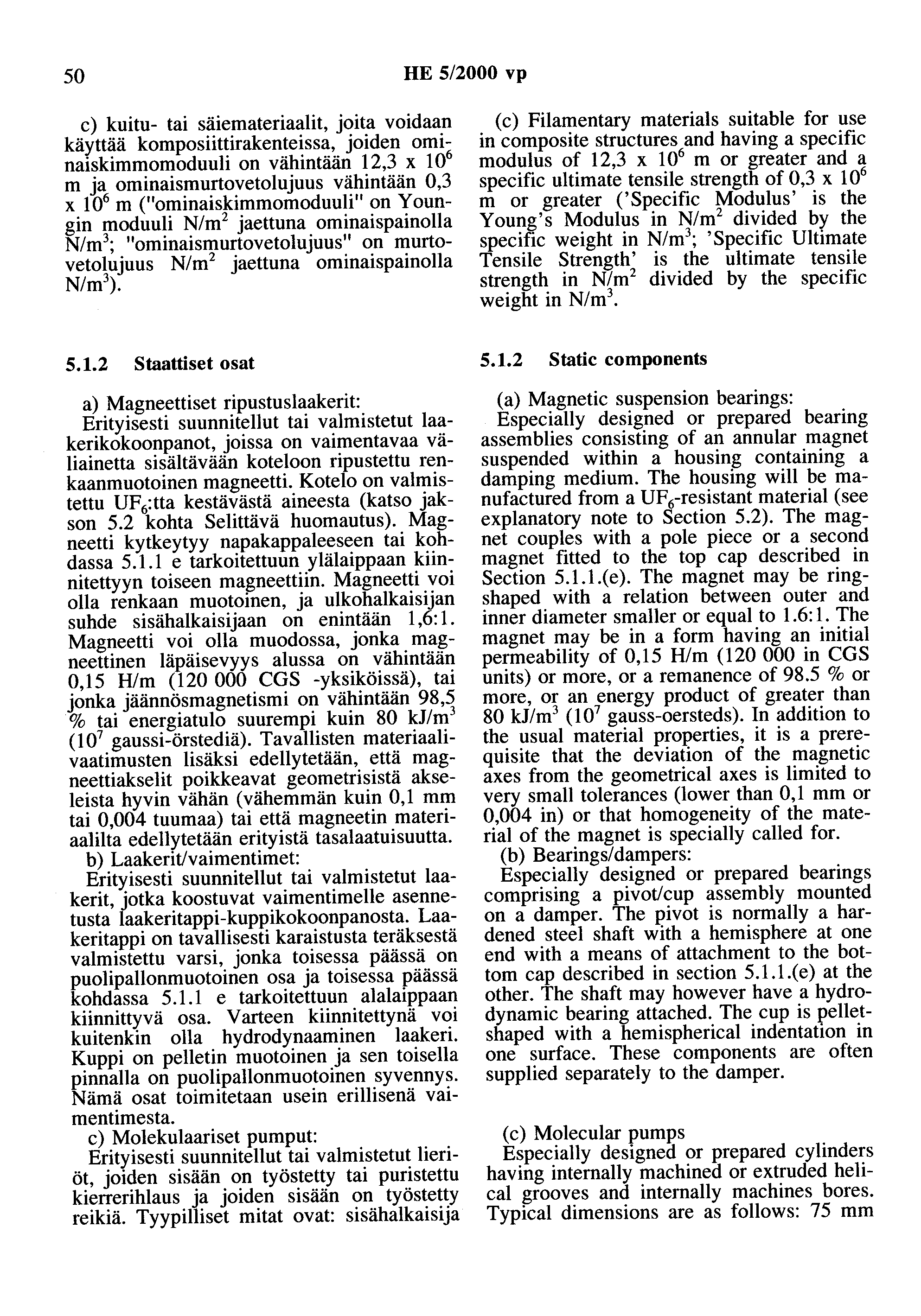 50 HE 5/2000 vp c) kuitu- tai säiemateriaalit, joita voidaan käyttää komposiittirakenteissa, joiden ominaiskimmomoduuli on vähintään 12,3 x 10 6 m ja ominaismurtovetolujuus vähintään 0,3 x 10 6 m