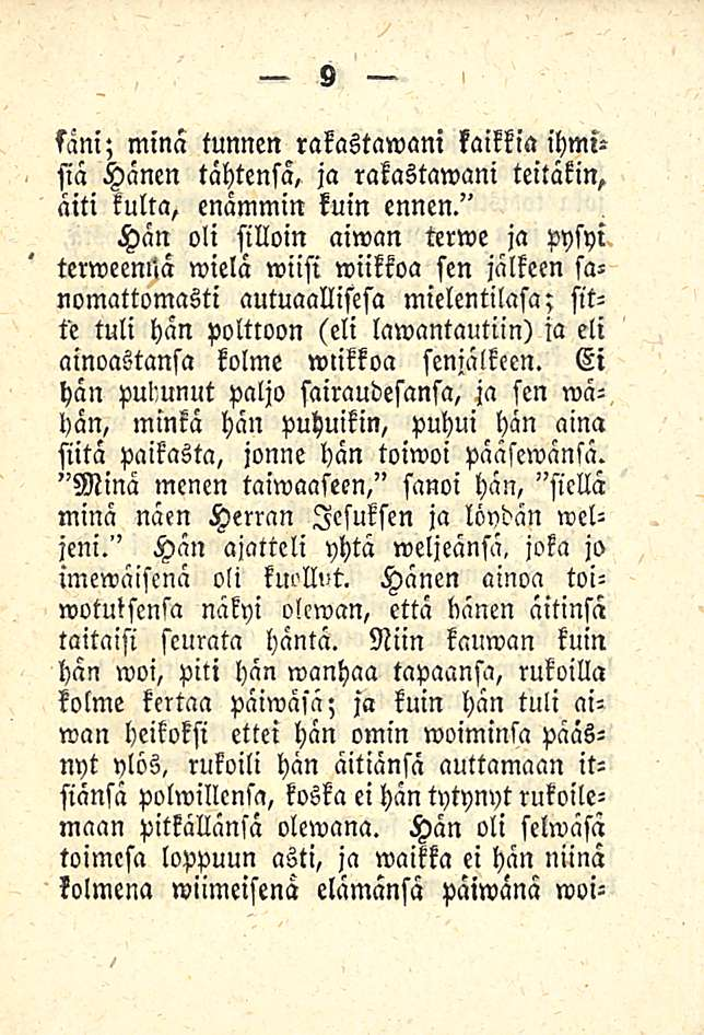 fani; minä tunnen rakastamani kaikkia ihmisia Hänen tähtensä, ja rakastamani teitäkin, äiti kulta, mämmin kuin ennen.