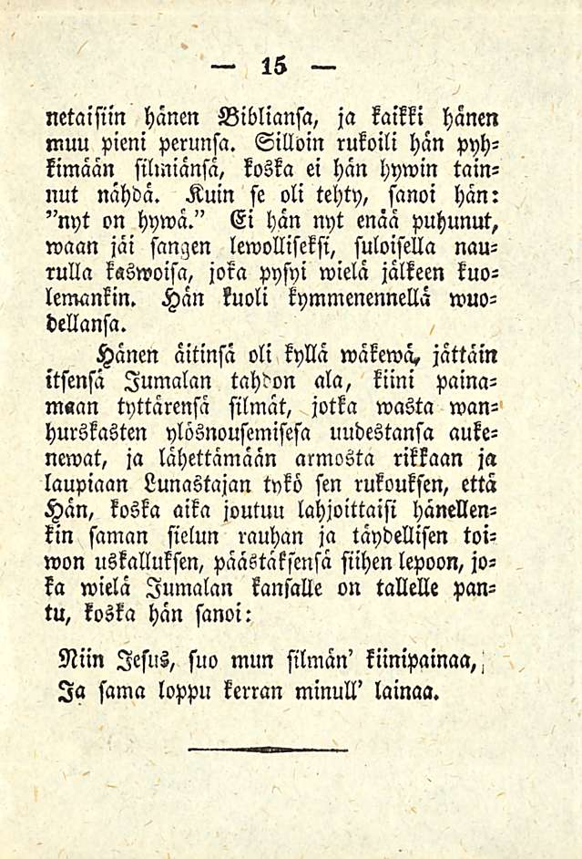 netaisiin hänen Bibliansa, ja kaikki hänen muu pieni perunsa. Silloin rukoili hän pyhkimään sillinänsä, koska ei hän hywin tainnut nähdä. Kuin se oli tehty, sanoi hän: "nyt on hywä.