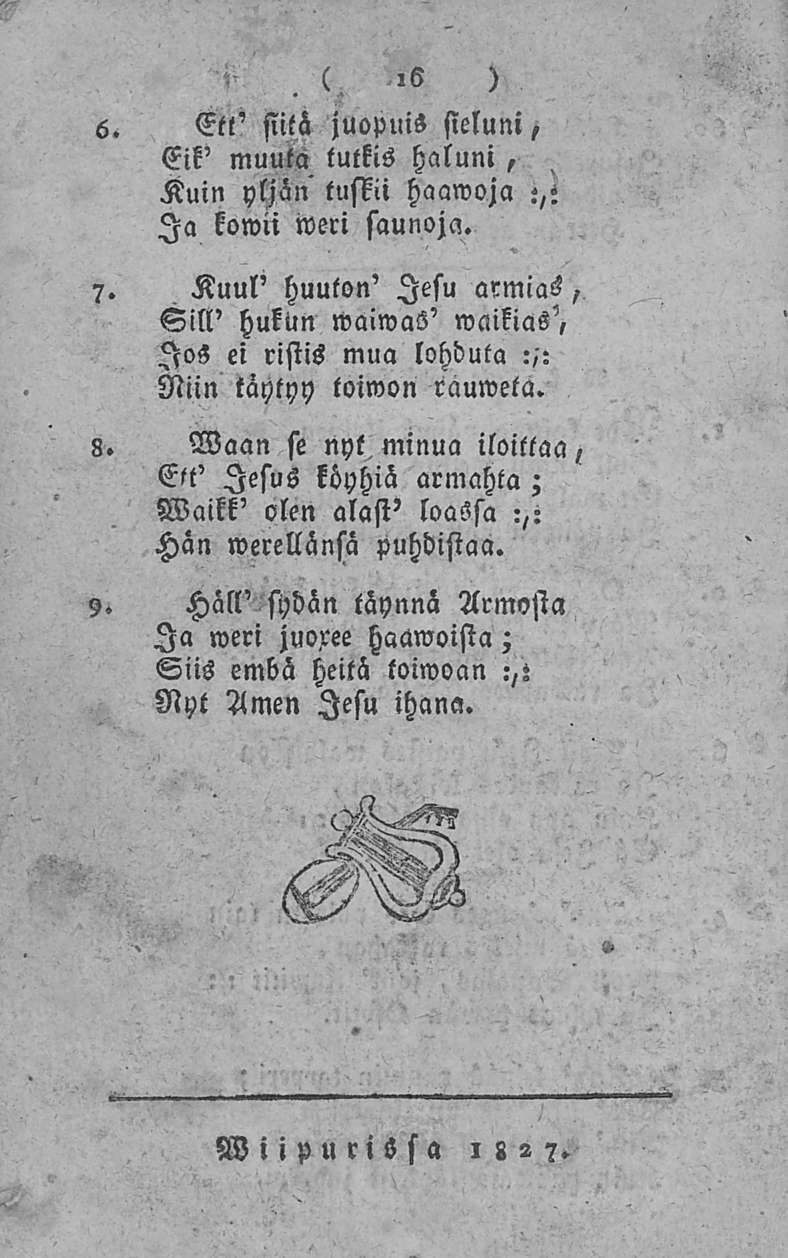 juopuis sieluni, Eik' muuta tutkis haluni, Kuin yljän tuffii haawoja :,» Ia kowii weri saunoja. 6. Ett' siitä 7.