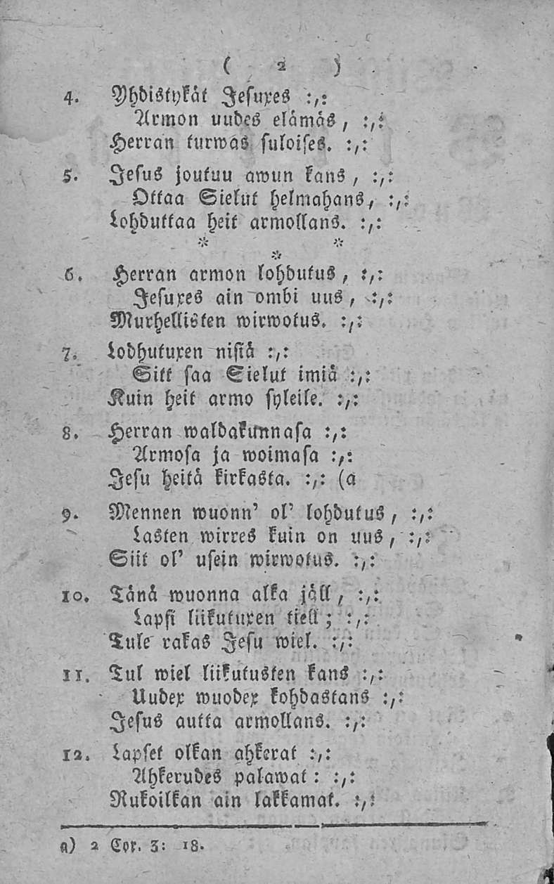 - 4. Mdistykät lesuxes :,: Armon uudcs elämäs, :,i Herran turwas suloises. :,: 5. lesus joutuu awun kans, :,: Ottaa Sielut helmahansa :,: lohduttaa heit armollans. :,: 6.